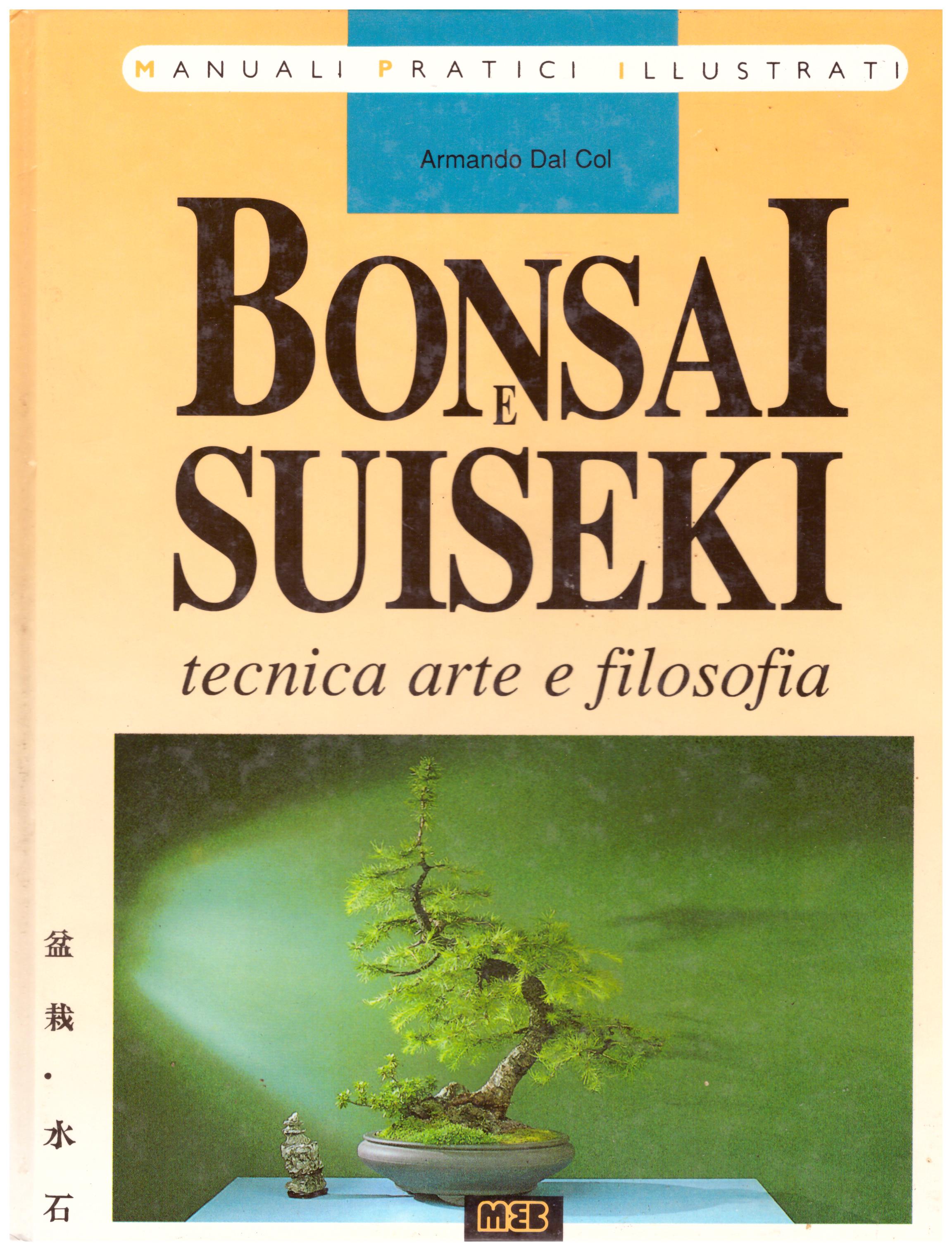 Titolo: Bonsai e Suiseki     Autore: Armando Dal Col    Editore: Meb