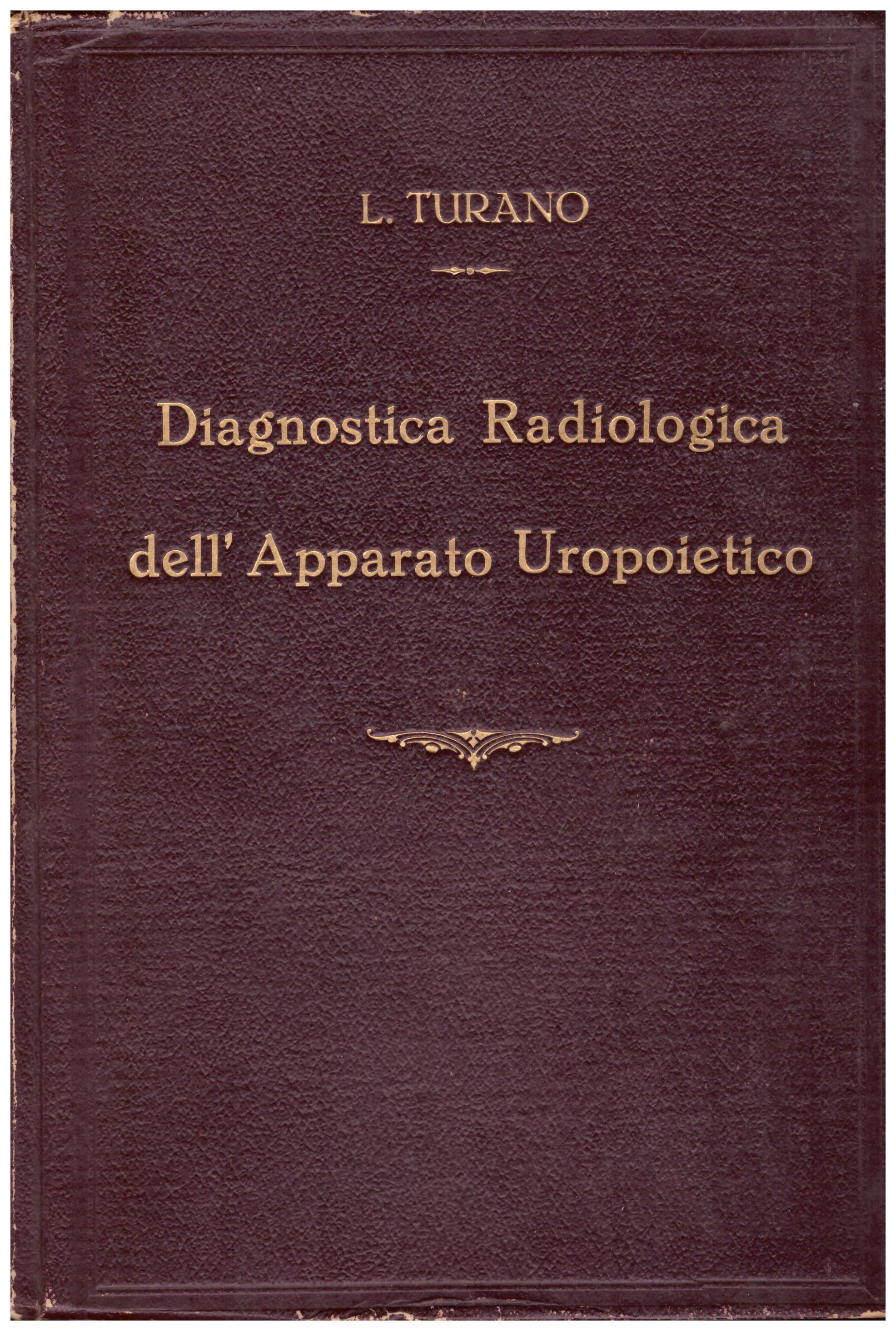 Titolo: Diagnostica radiologica dell'apparato uropoietico    Autore: L.Turano    Editore: Arti grafiche Aldo Chicca Tivoli 15 settembre 1944
