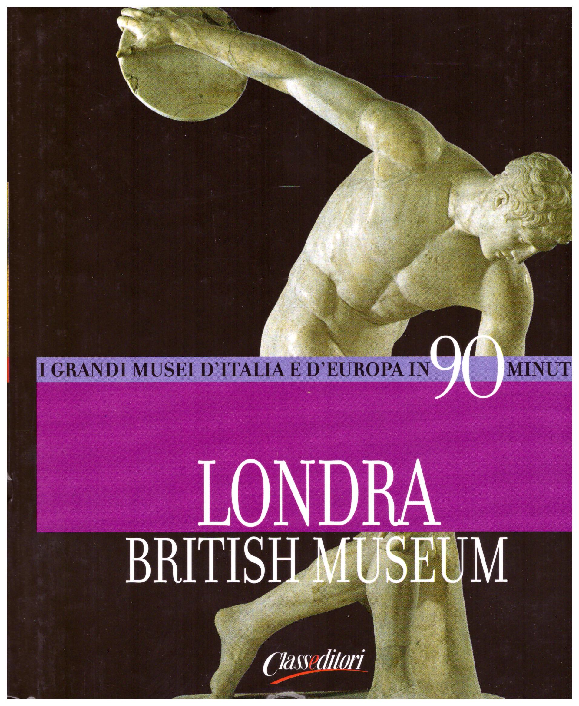 Titolo: I grandi musei d'italia e d'Europa in 90 minuti, Londra British Museum Autore : AA.VV.  Editore: class editori