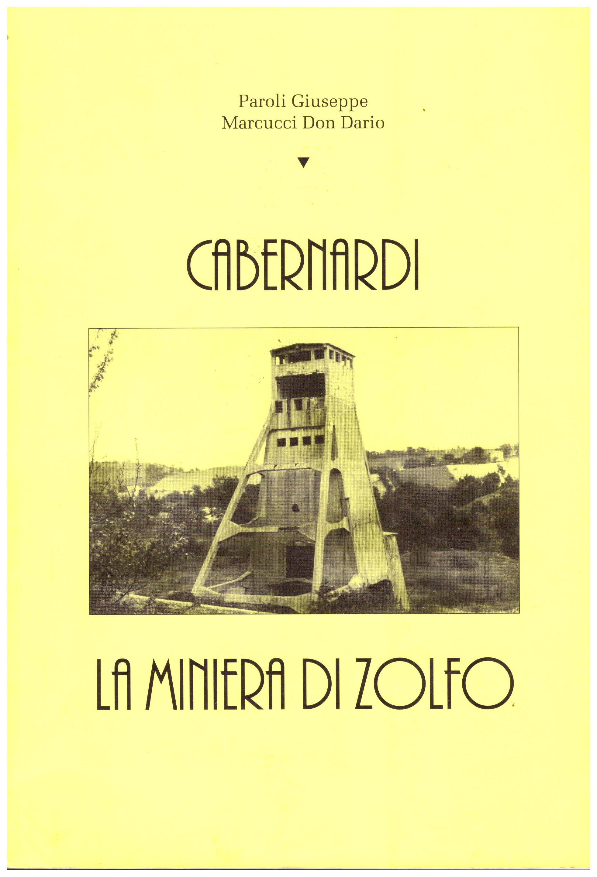 Titolo: Cabernardi La miniera di zolfo Autore : Paroli Giuseppe, Marcucci Don Dario Editore: Tipografia Garofoli, Sassoferrato 1992