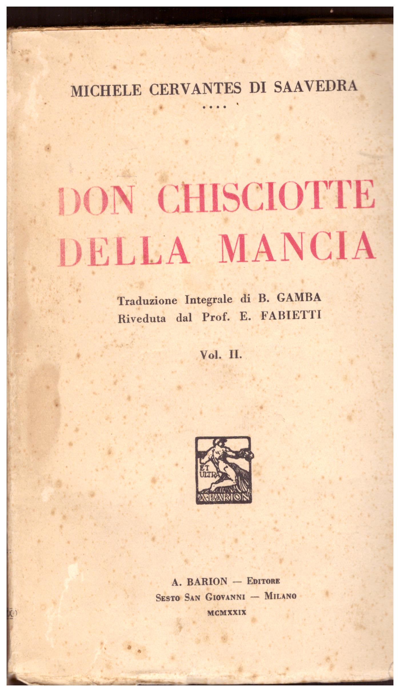 Titolo: Don Chisciotte della Mancia vol. 2 Autore: Michele Cervantes di Saavedra Editore: A. Barion, Sesto San Giovanni MCMXXXIX