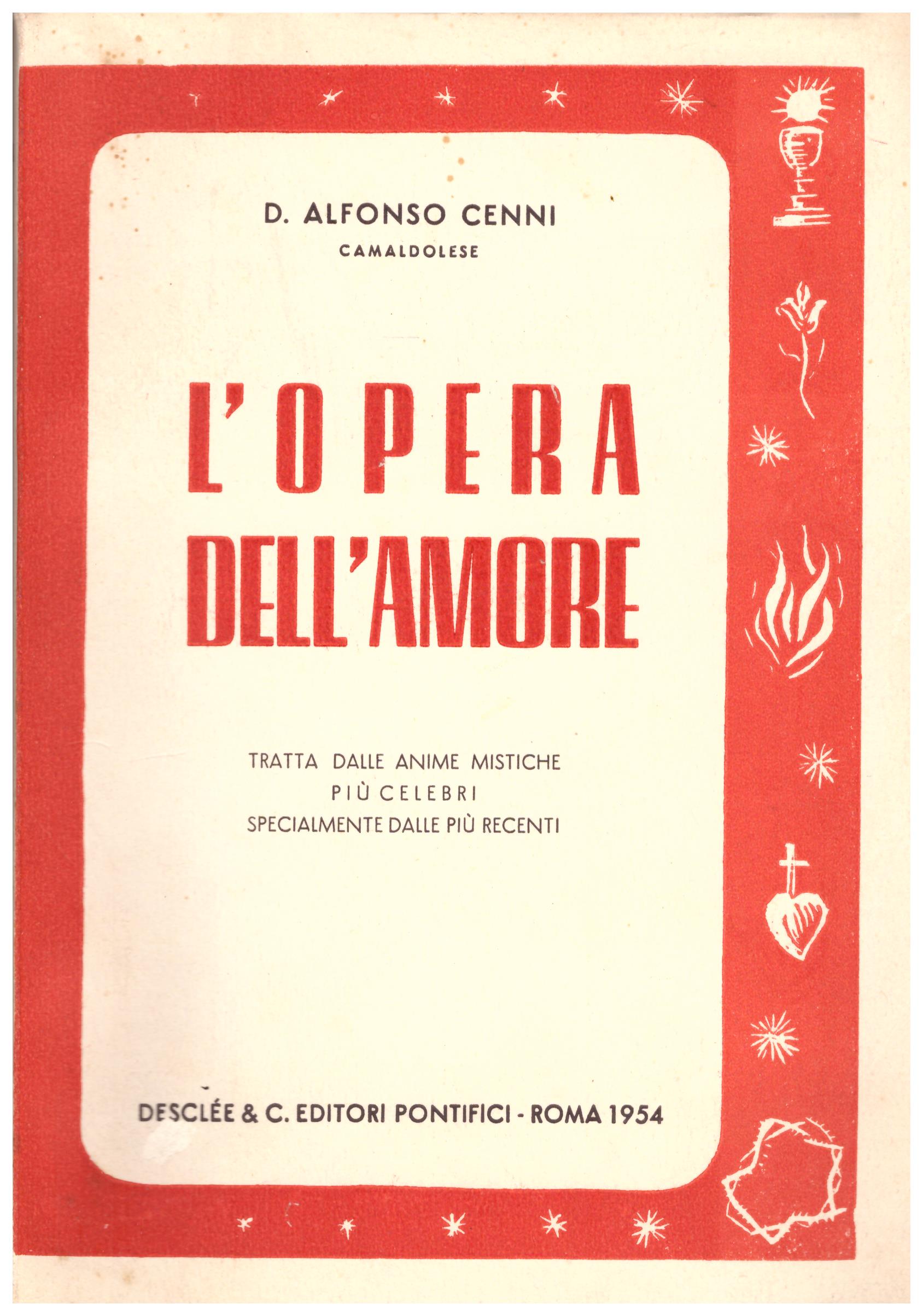 Titolo: L'opera dell'amore  Autore: D. Alfonso Cenni  Editore: Desclee e C. editori pontifici, Roma 1954