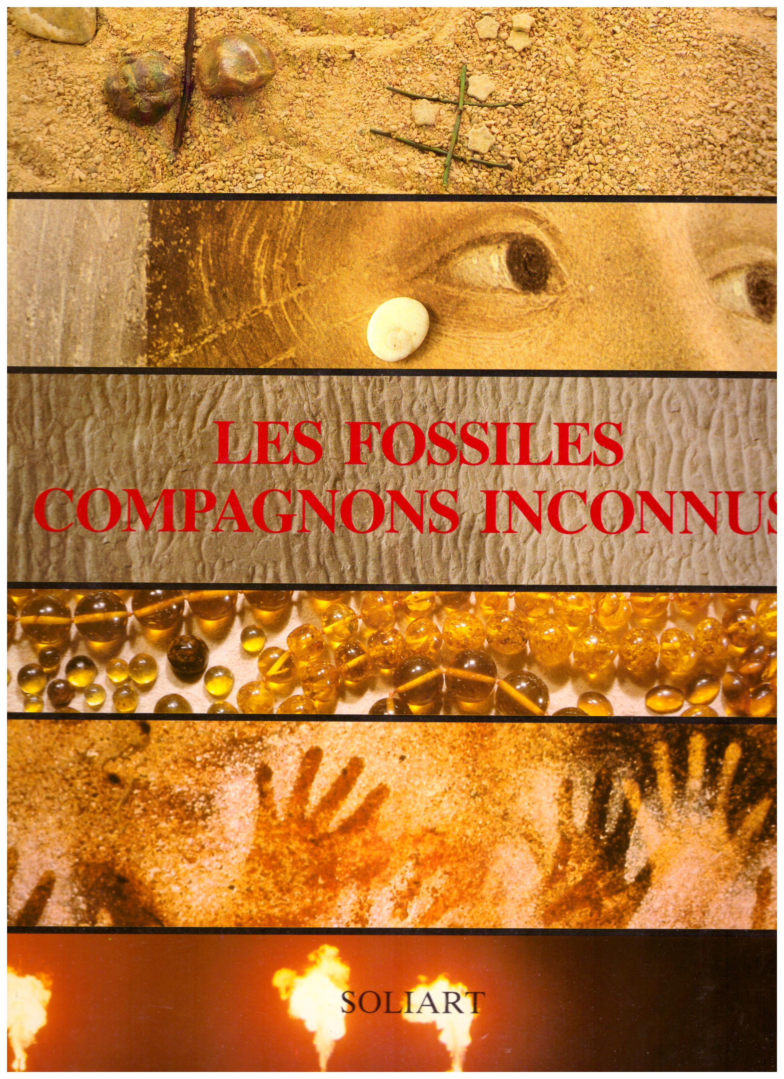 Titolo: Les fossiles compagnons inconnus  Autore : AA.VV.   Editore: Soliart
