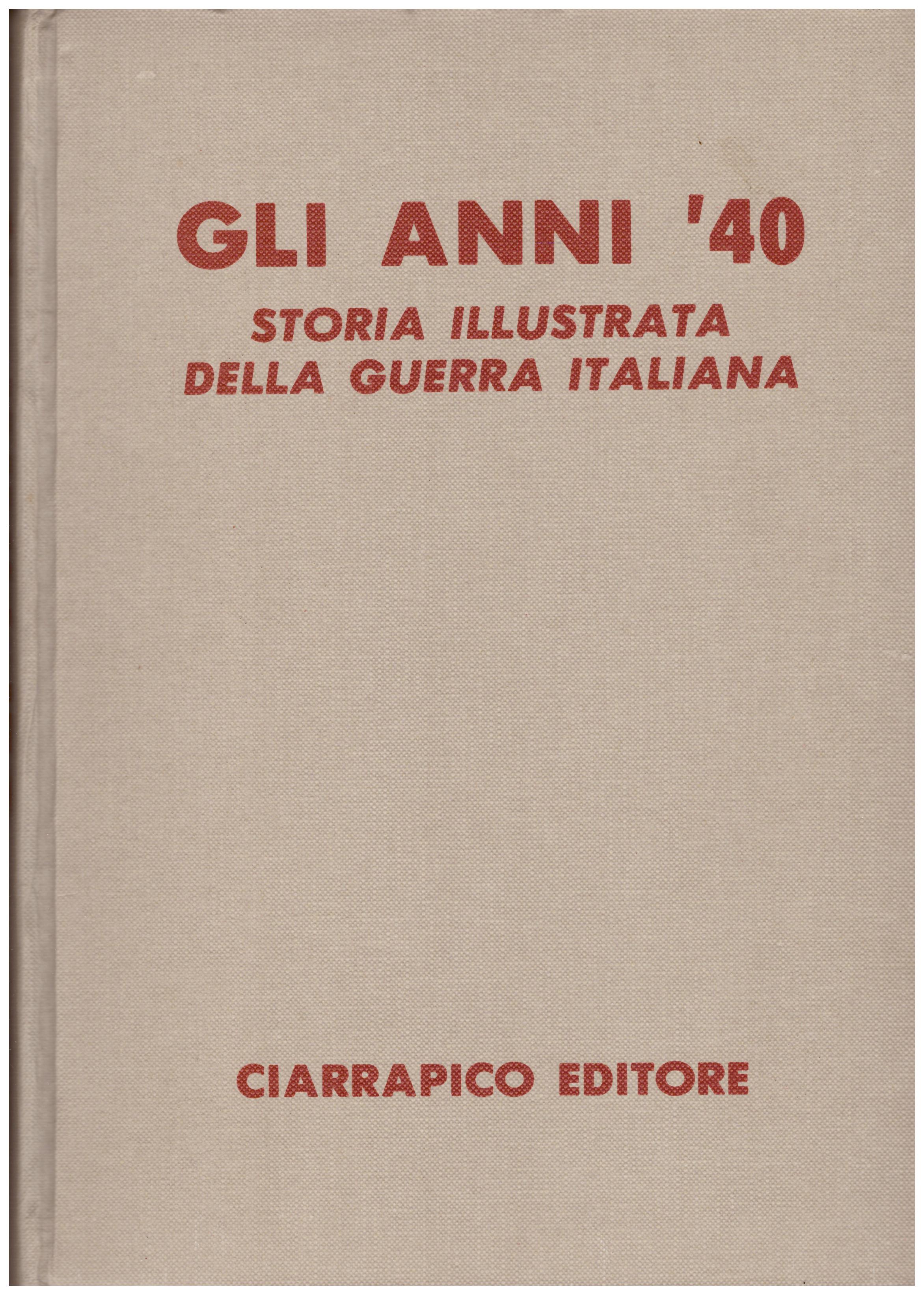 Titolo: Gli anni '40, storia illustrata della guerra italiana, volume 2  Autore: AA.VV.  Editore: Ciarrapico editore, 1981