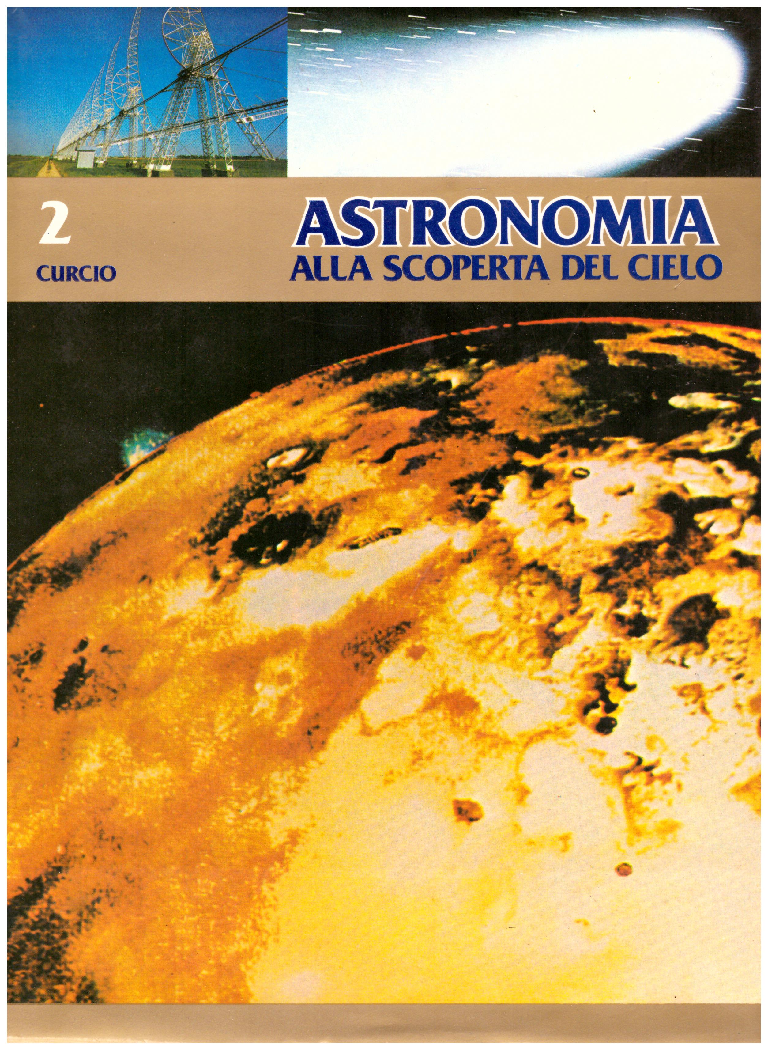 Titolo: Astronomia alla scoperta del cielo Autore: AA.VV.  Editore: Armando Curcio editore