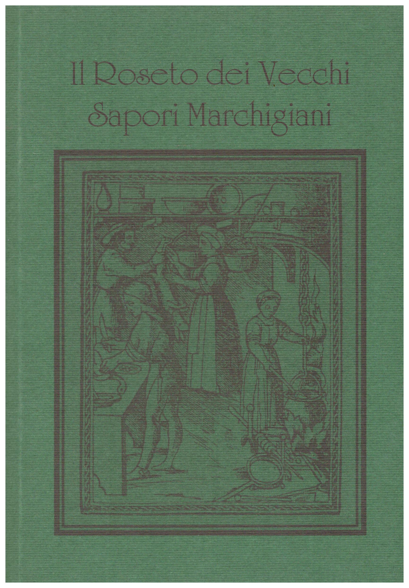 Titolo: Il roseto dei vecchi sapori marchigani Autore : AA.VV. Editore:  Marasco produzioni liquori