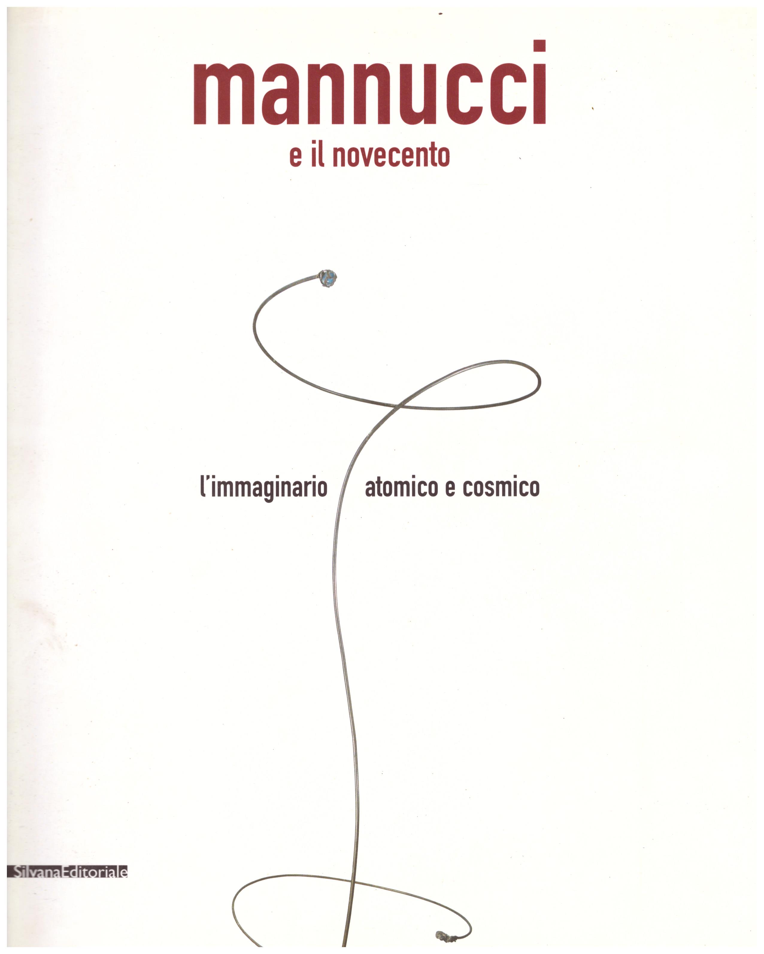 Titolo: Mannucci e il novecento Autore: AA.VV. A cura di Enrico Crispolti Editore: SilvanaEditoriale 2005