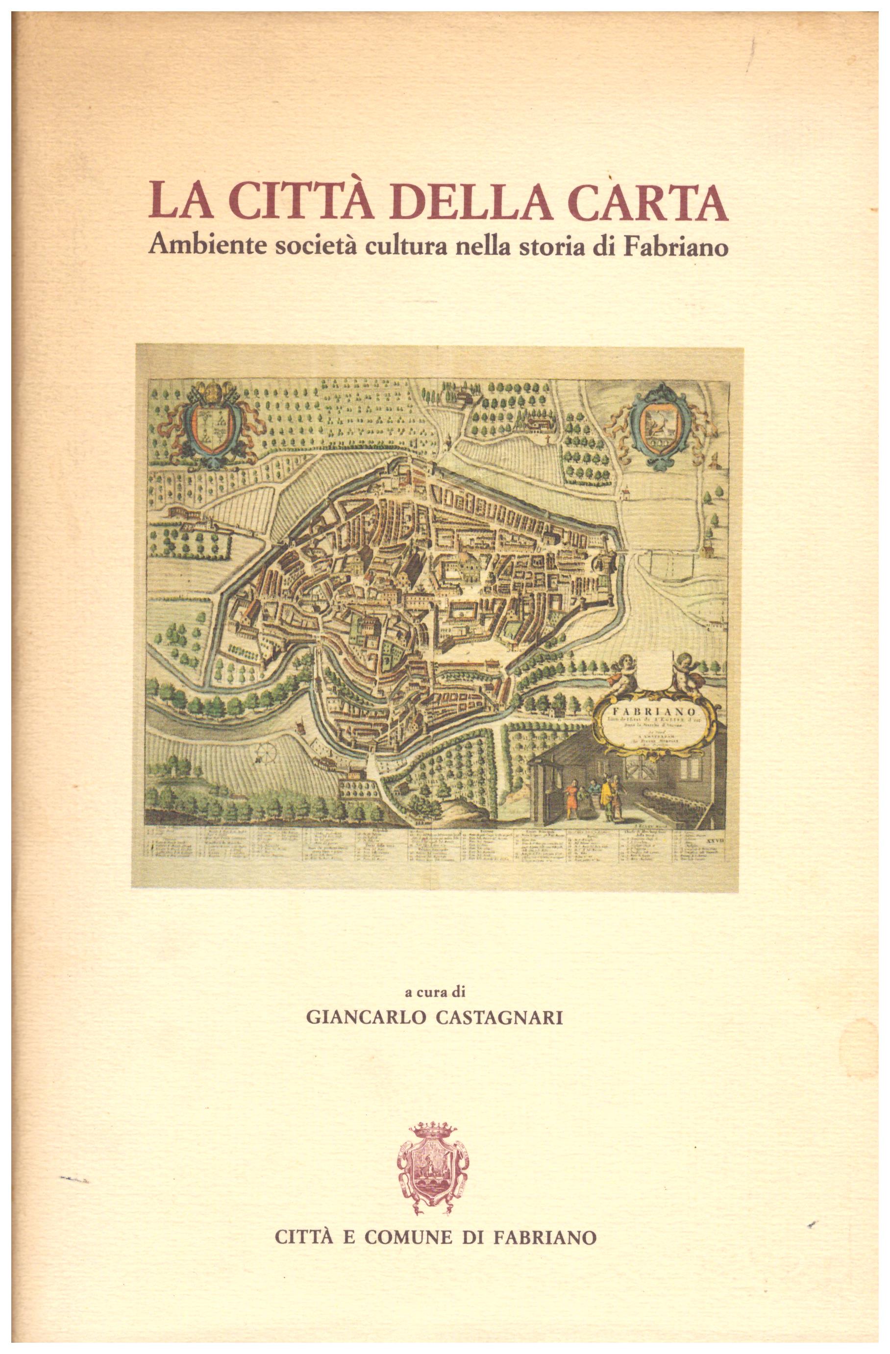 Titolo: La città della carta  Autore : AA.VV. A cura di Giancarlo Castagnari  Editore: arti grafiche Gentile