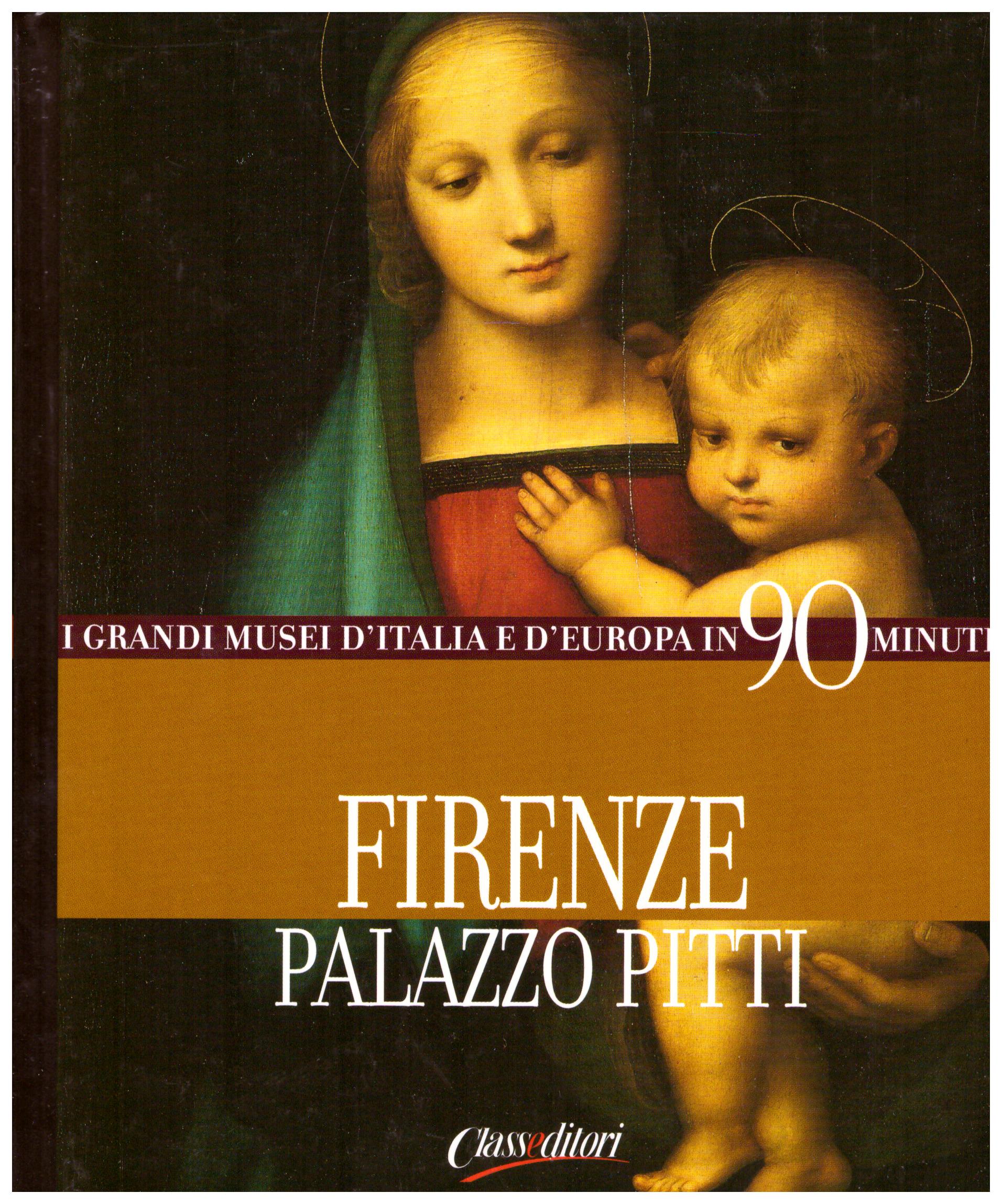 Titolo: I grandi musei d'italia e d'Europa in 90 minuti, Firenze palazzo Pitti Autore : AA.VV.  Editore: class editori