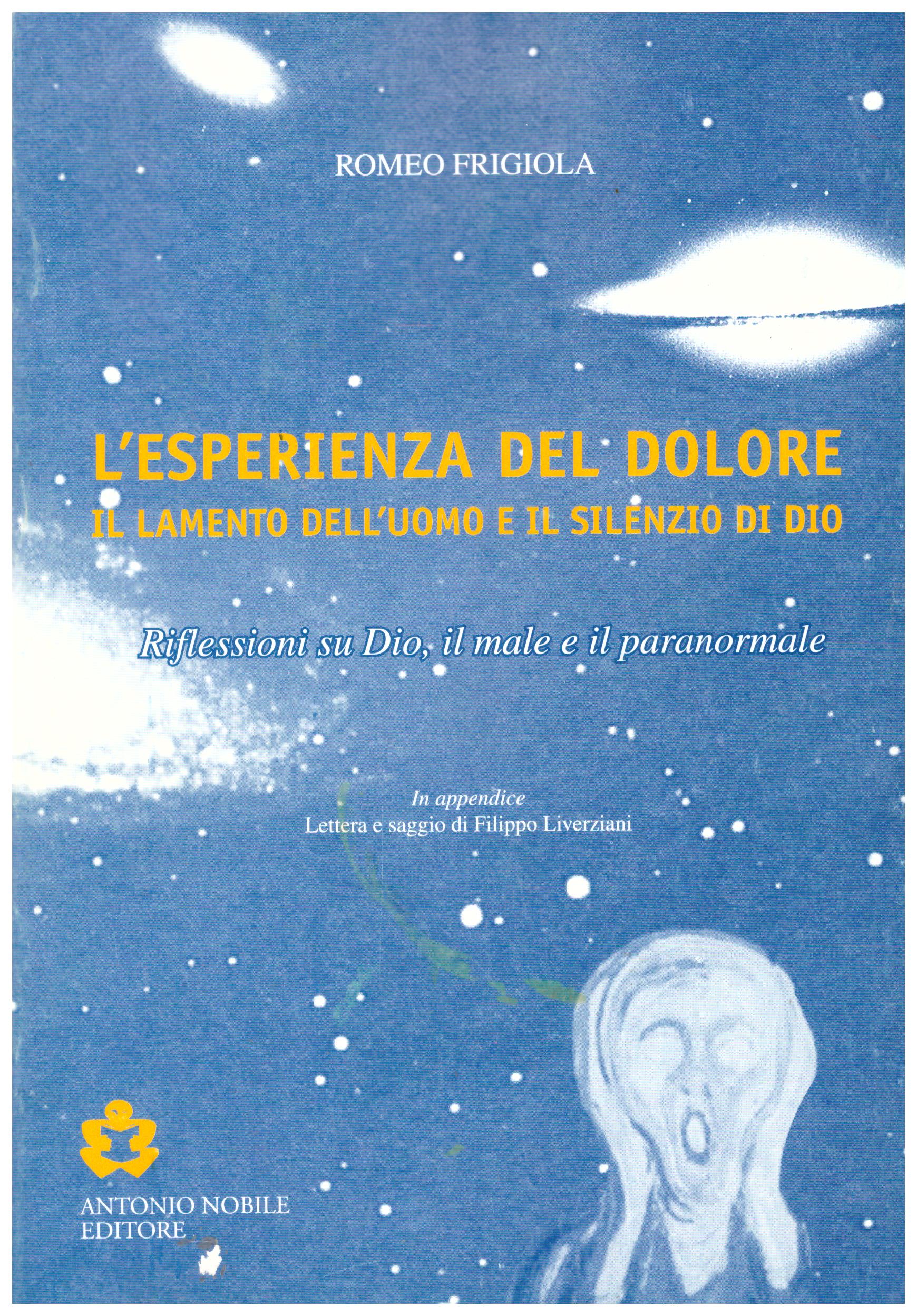 Titolo: L'esperienza del dolore, il lamento dell'uomo e il silenzio di Dio Autore: Romeo Frigiola Editore: grafiche Paternoster, Matera 1999