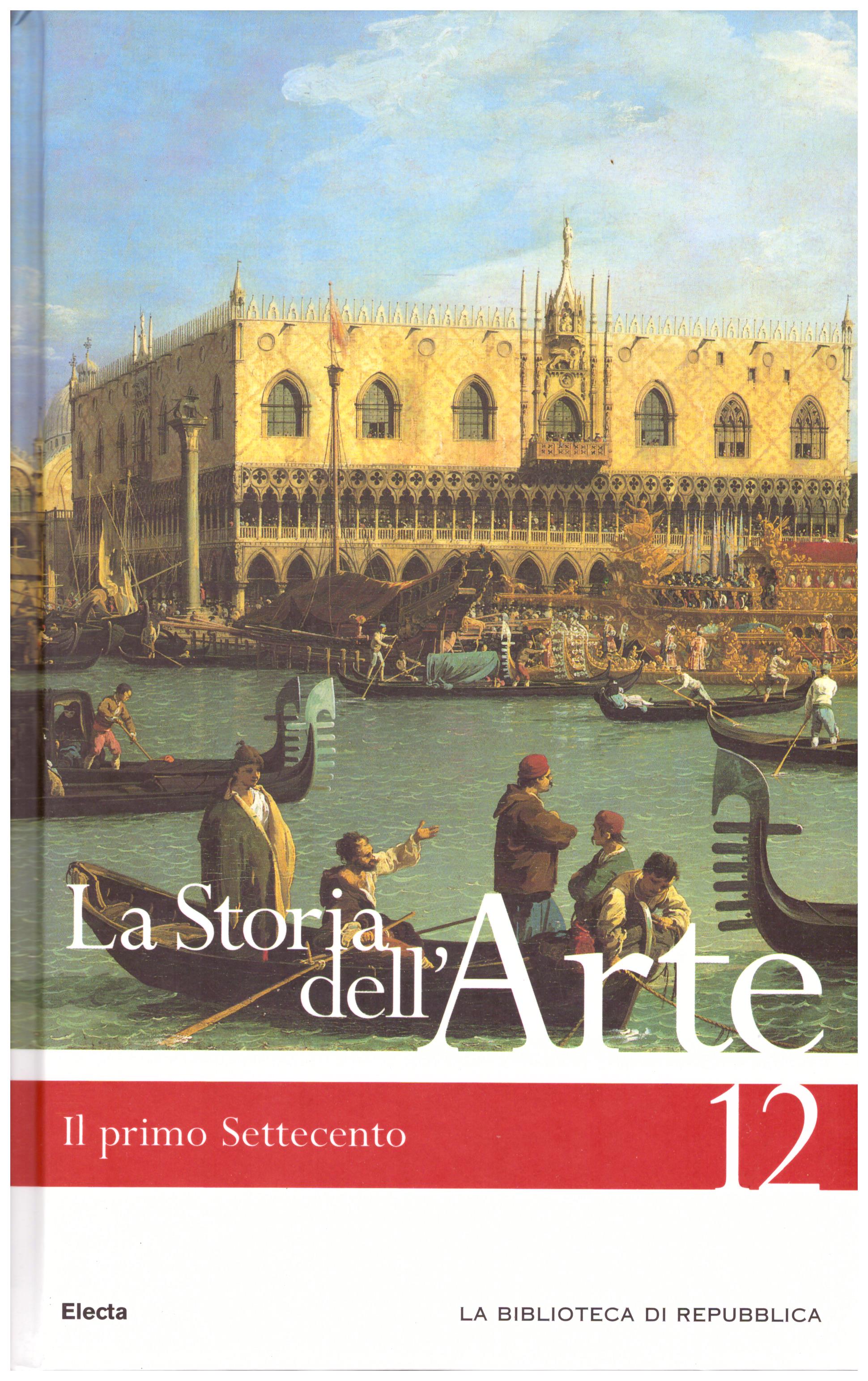 Titolo: La storia dell'arte n.12 Il primo settecento Autore : AA.VV.  Editore: Mondadori Electa biblioteca di Repubblica 2006