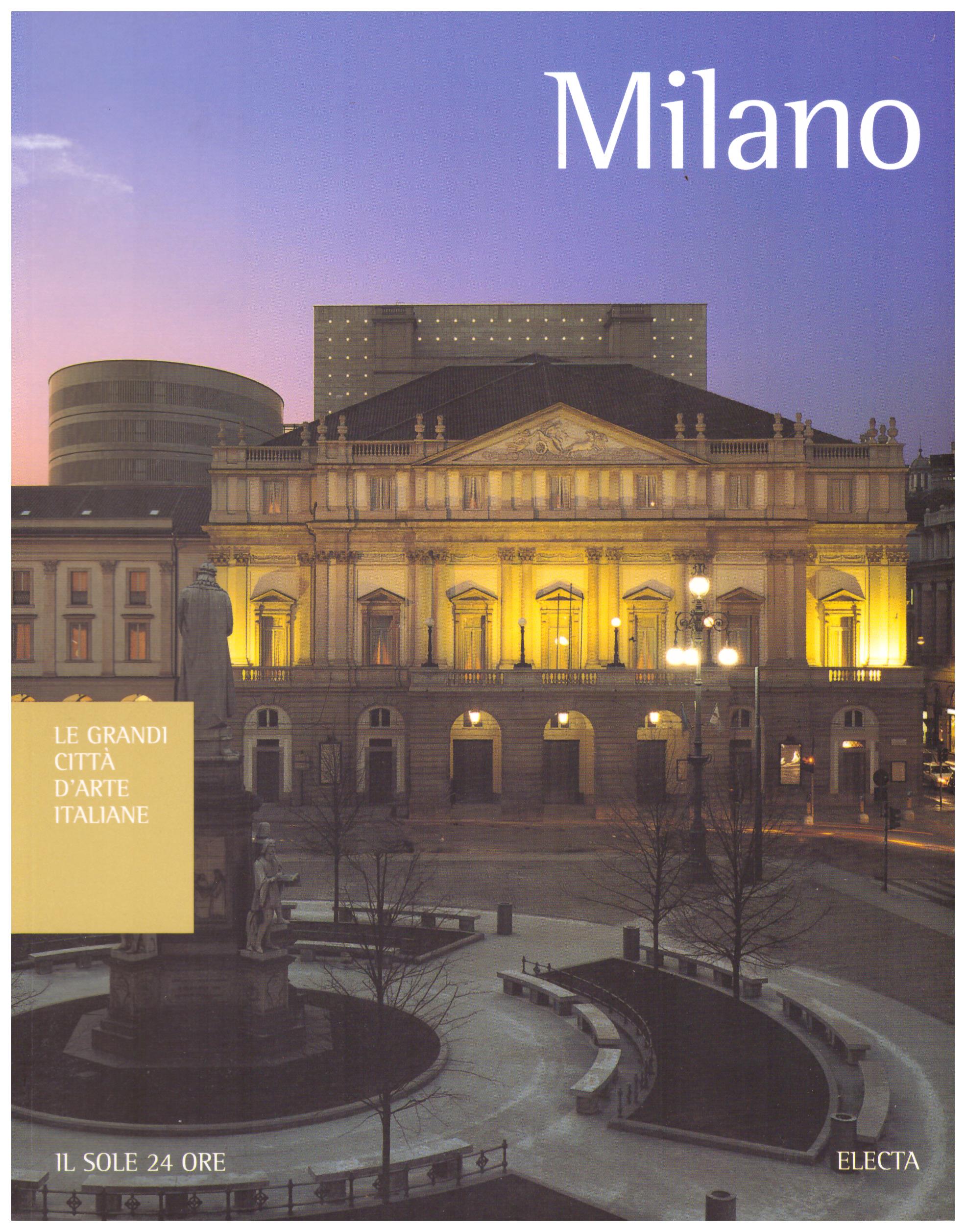 Titolo: Le grandi città d'arte italiane, Milano Autore : AA.VV.   Editore: electa