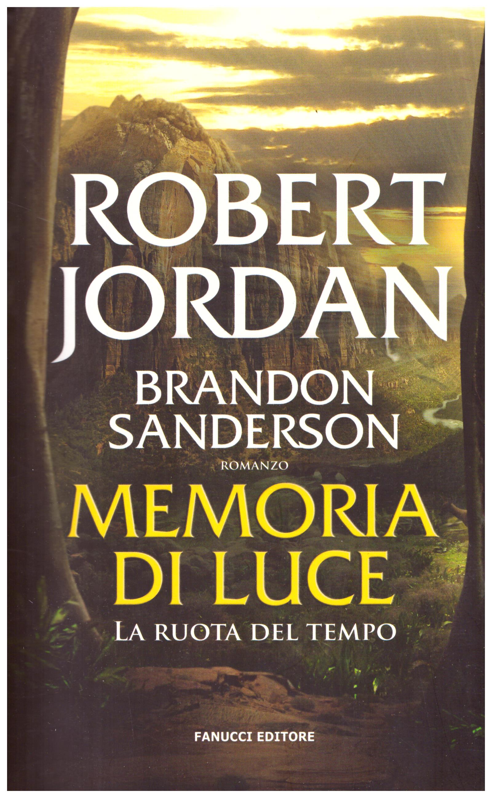 Titolo: La ruota del tempo, Memoria di luce libro quattordicesimo Autore: Robert Jordan, Brandon Sanderson Editore: Fanucci, 2013