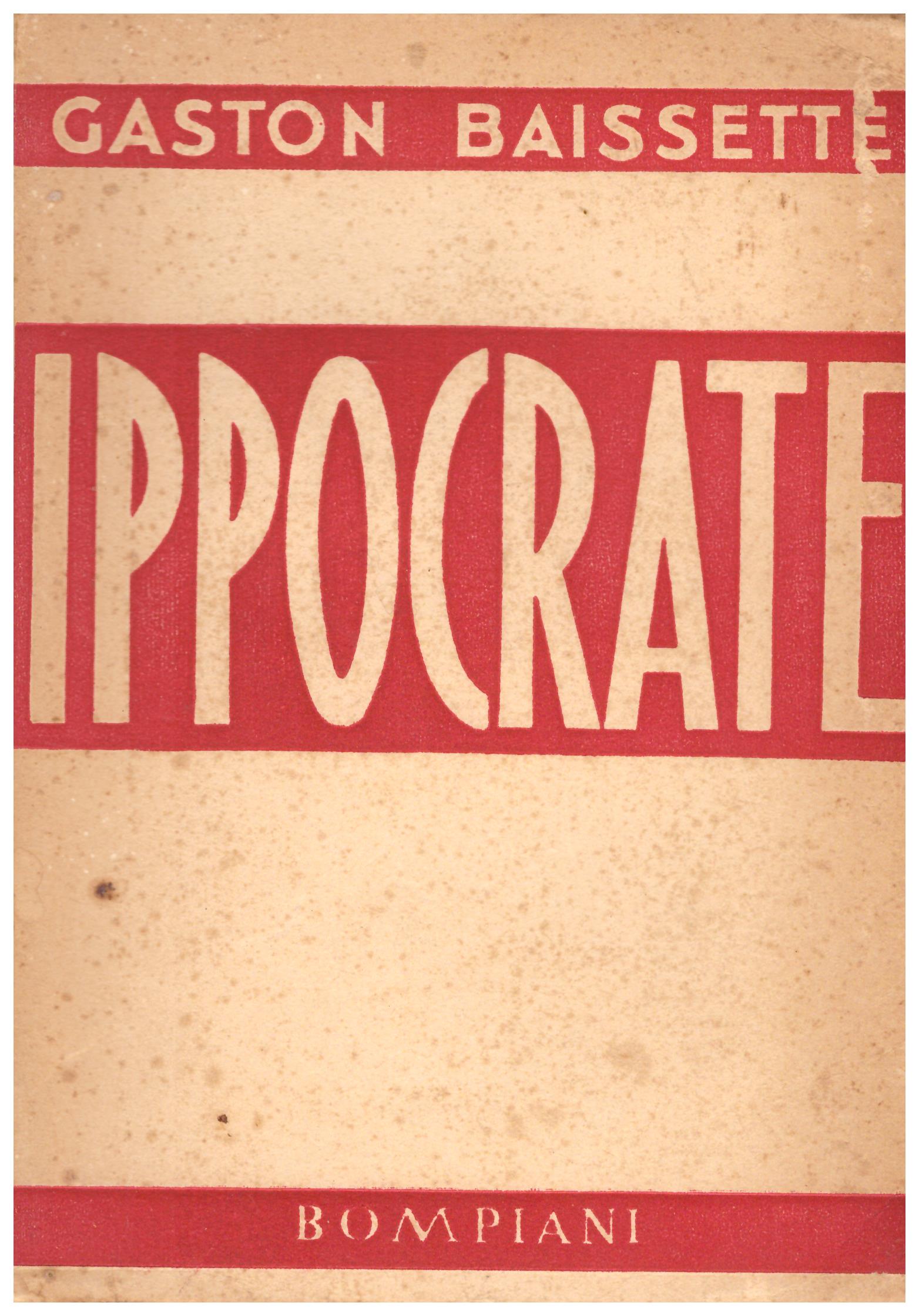 Titolo: Ippocrate Autore: Gaston Baissettè Editore: Bompiani 1933