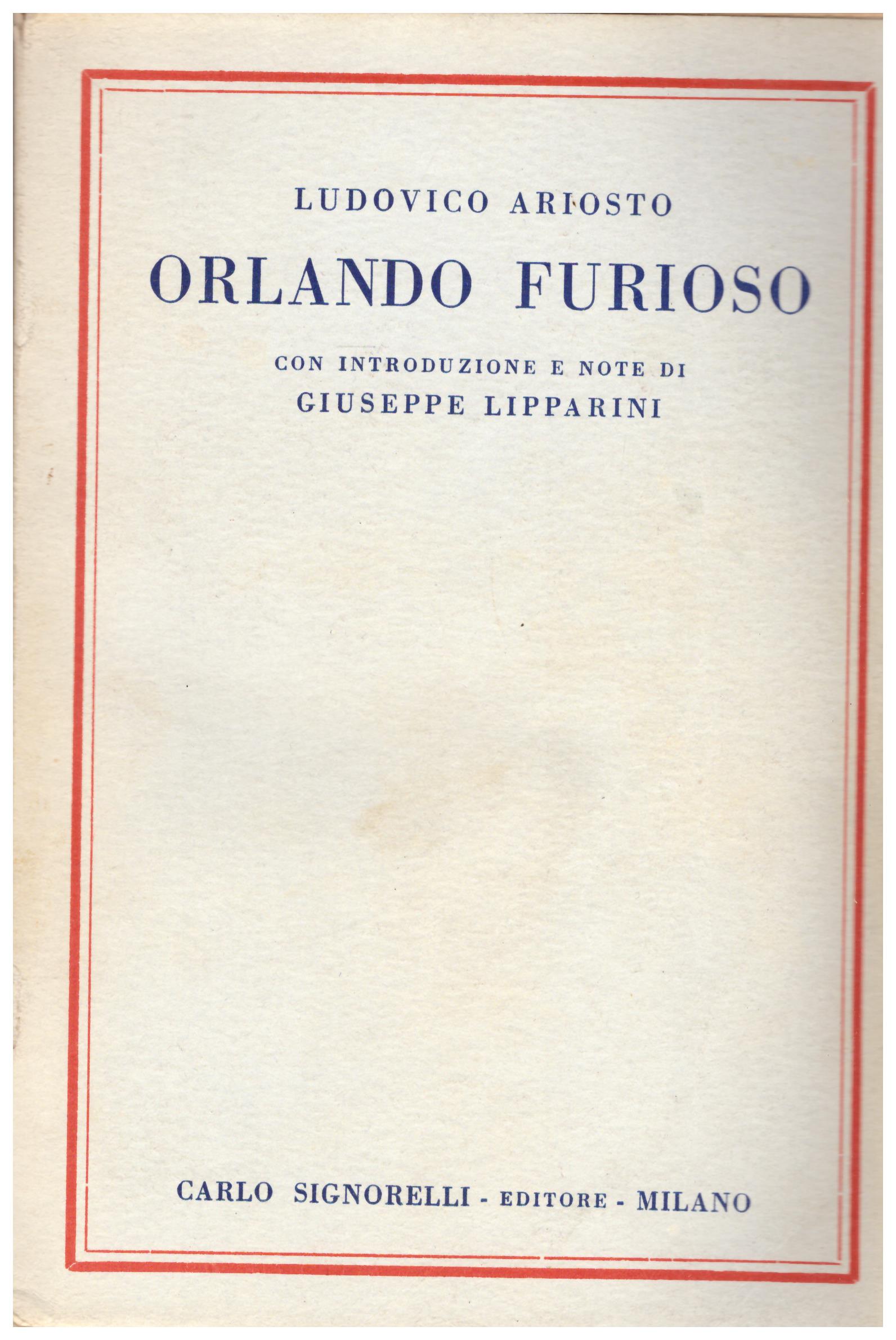 Titolo: Orlando furioso    Autore: Ludovico Ariosto, con introduzione e note di Giuseppe Lipparini    Editore: Carlo Signorelli, Milano