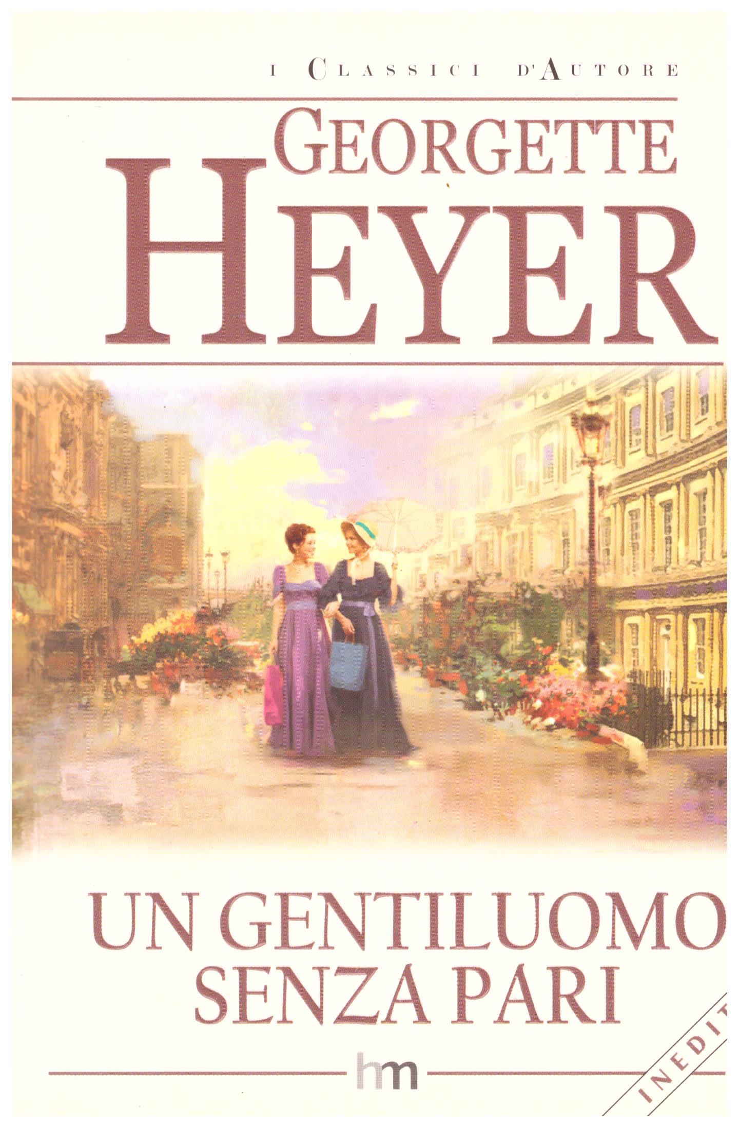Titolo: Un gentiluomo senza pari  Autore : Georgette Heyer  Editore: mondadori