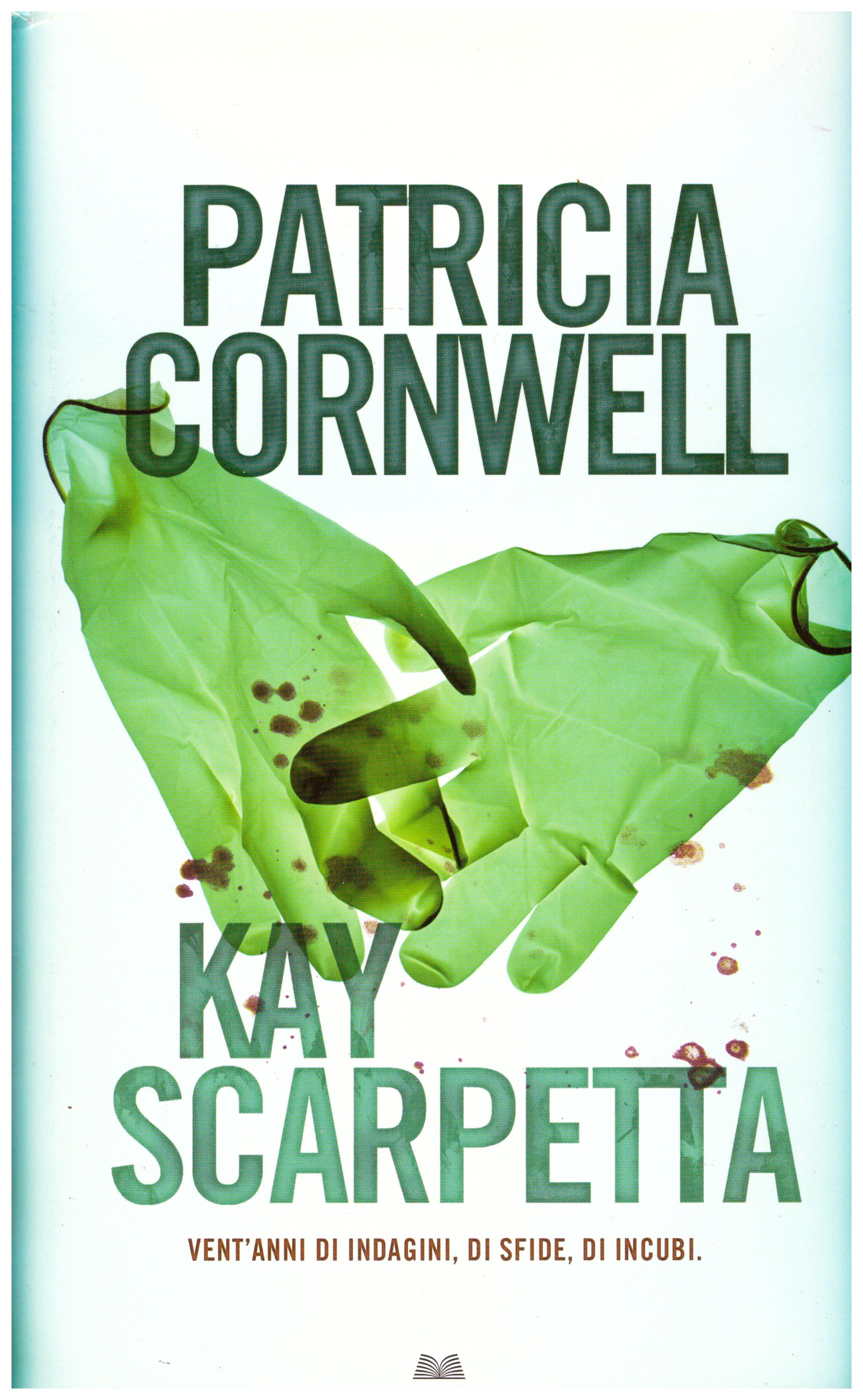 Titolo: Kay Scarpetta vent'anni di indagini, di sfide, di incubi Autore: Patricia Cornwell Editore: CEI 2009