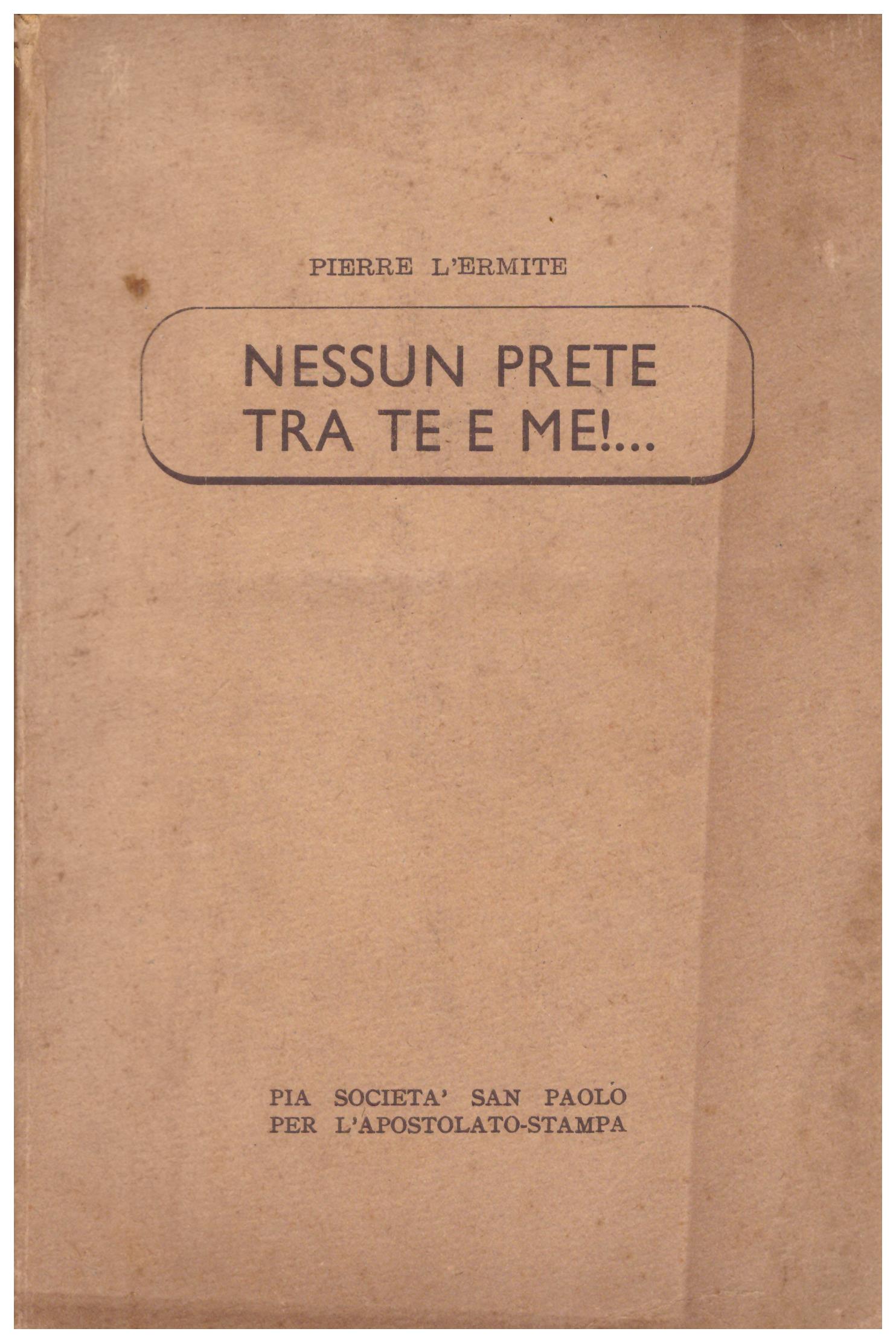 Titolo: Nessun prete tra te e me!  Autore: Pierre L'Ermite  Editore: Pia Società San Paolo Alba, 1938