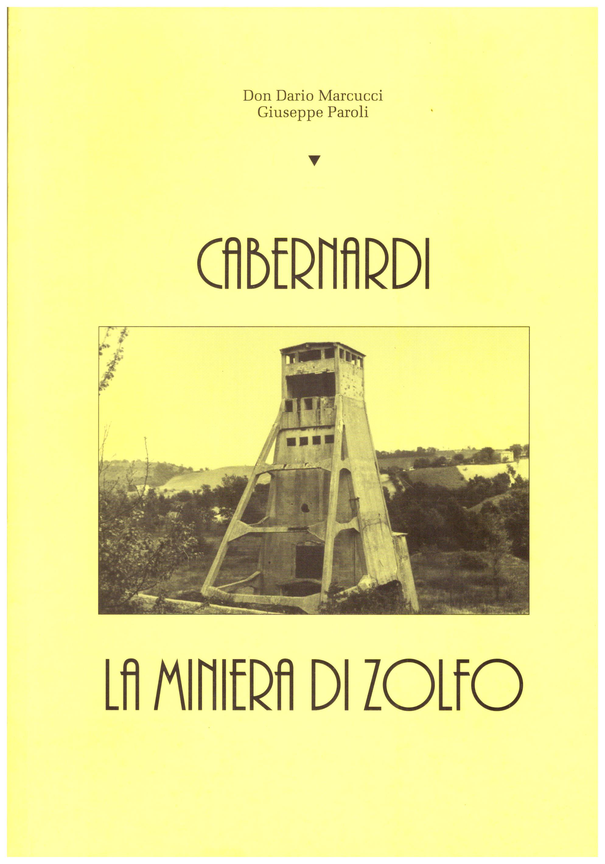 Titolo: Cabernardi, la miniera di zolfo Autore: AA.VV.   Editore: Don Dario Marcucci, Giuseppe Paroli