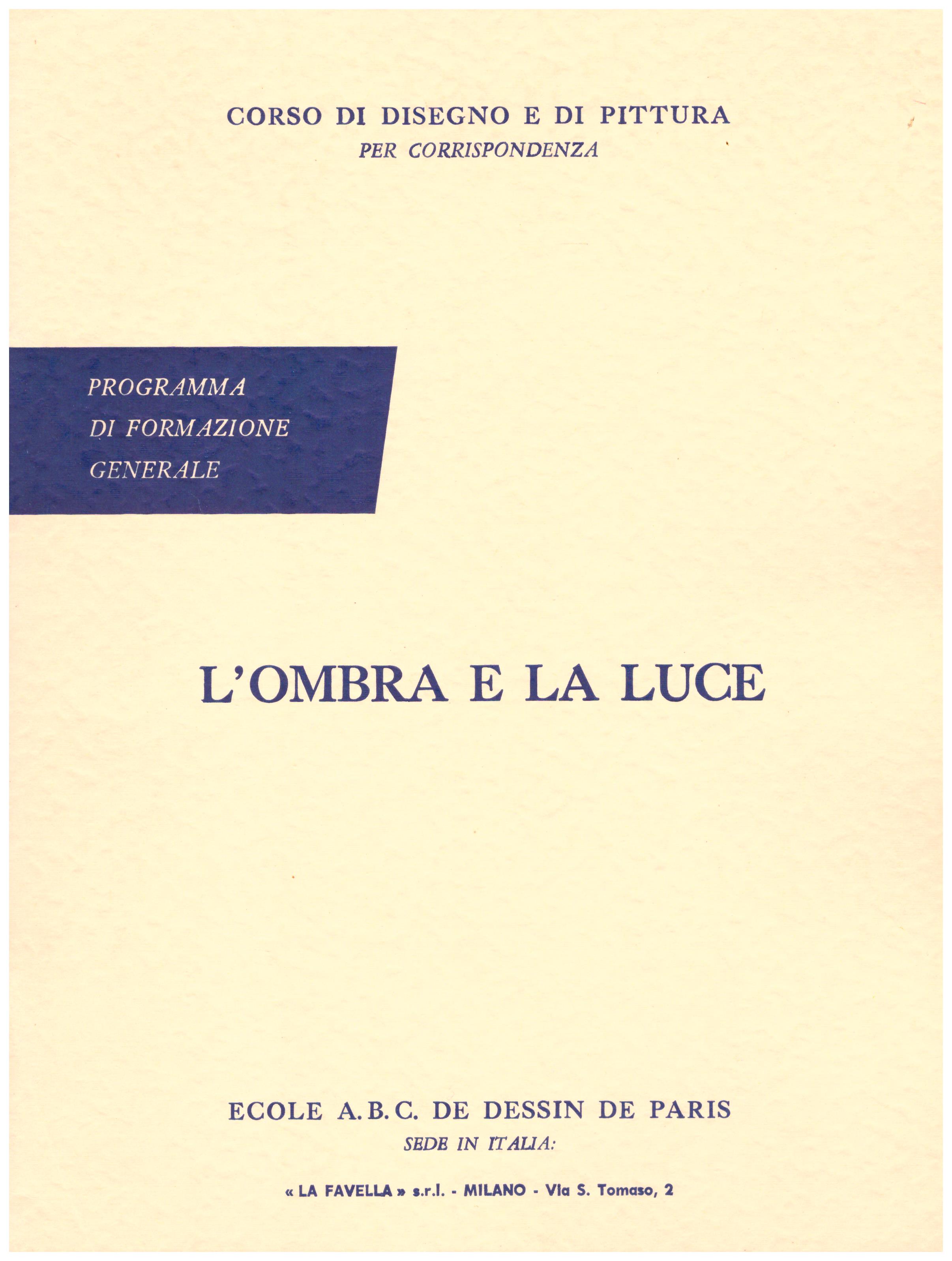 Titolo: Corso di disegno e pittura, l'ombra e la luce  Autore: AA.VV.  Editore: Ecole A.B.C. de dessin de Paris sede in Italia: La Favella, Milano 1962