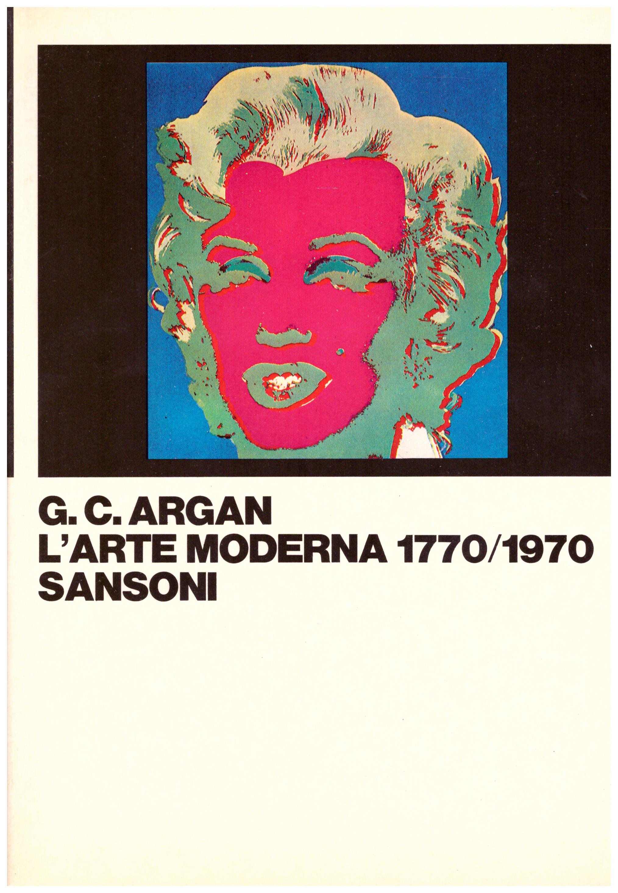 Titolo: L'arte moderna 1770-1970  Autore: G. C. Argan  Editore: Sansoni, 1982