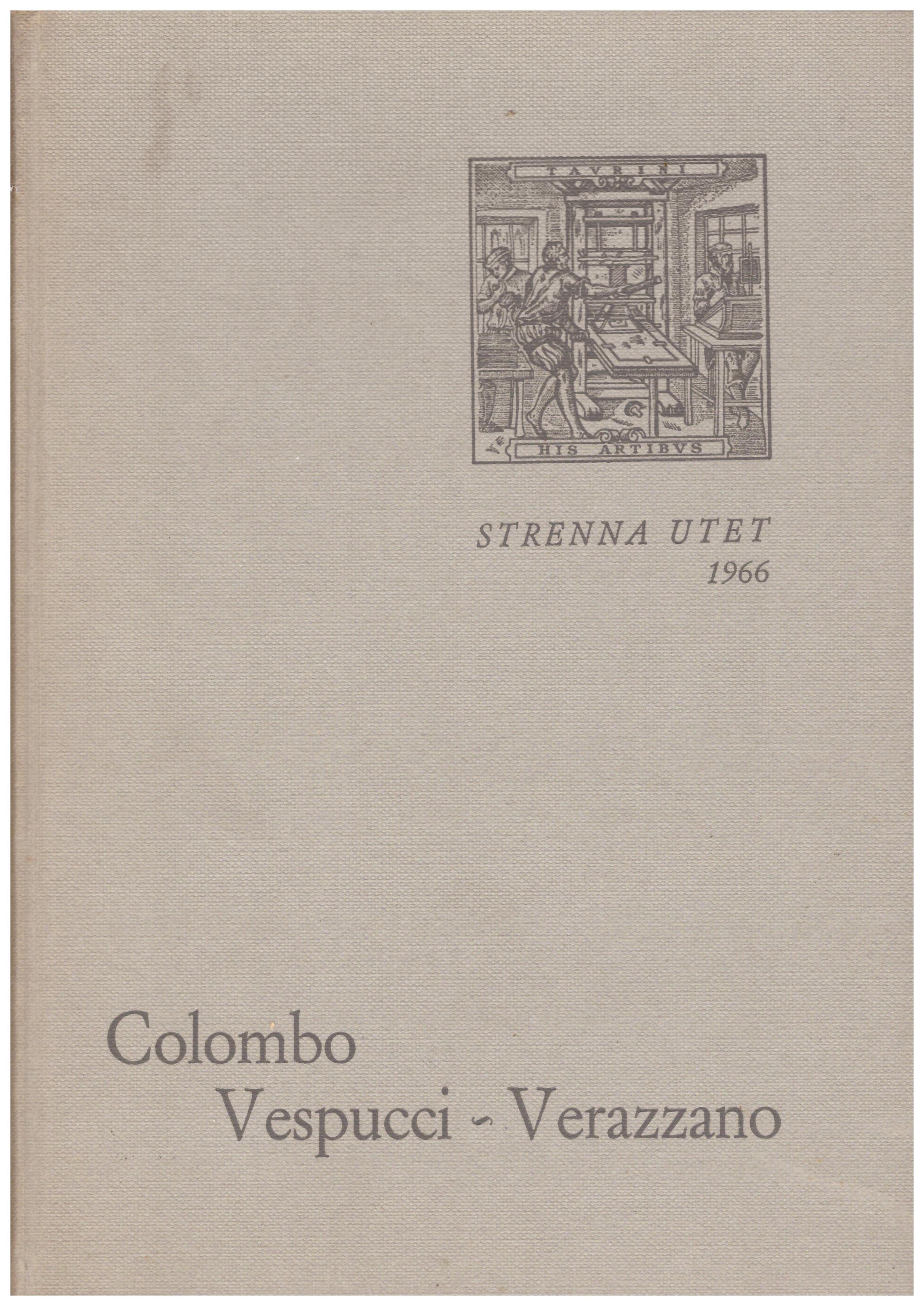Titolo: Prime relazioni di navigatori italiani sulla scoperta dell'America Autore: Colombo, Vespucci, Verazzano Editore: Utet, 1966