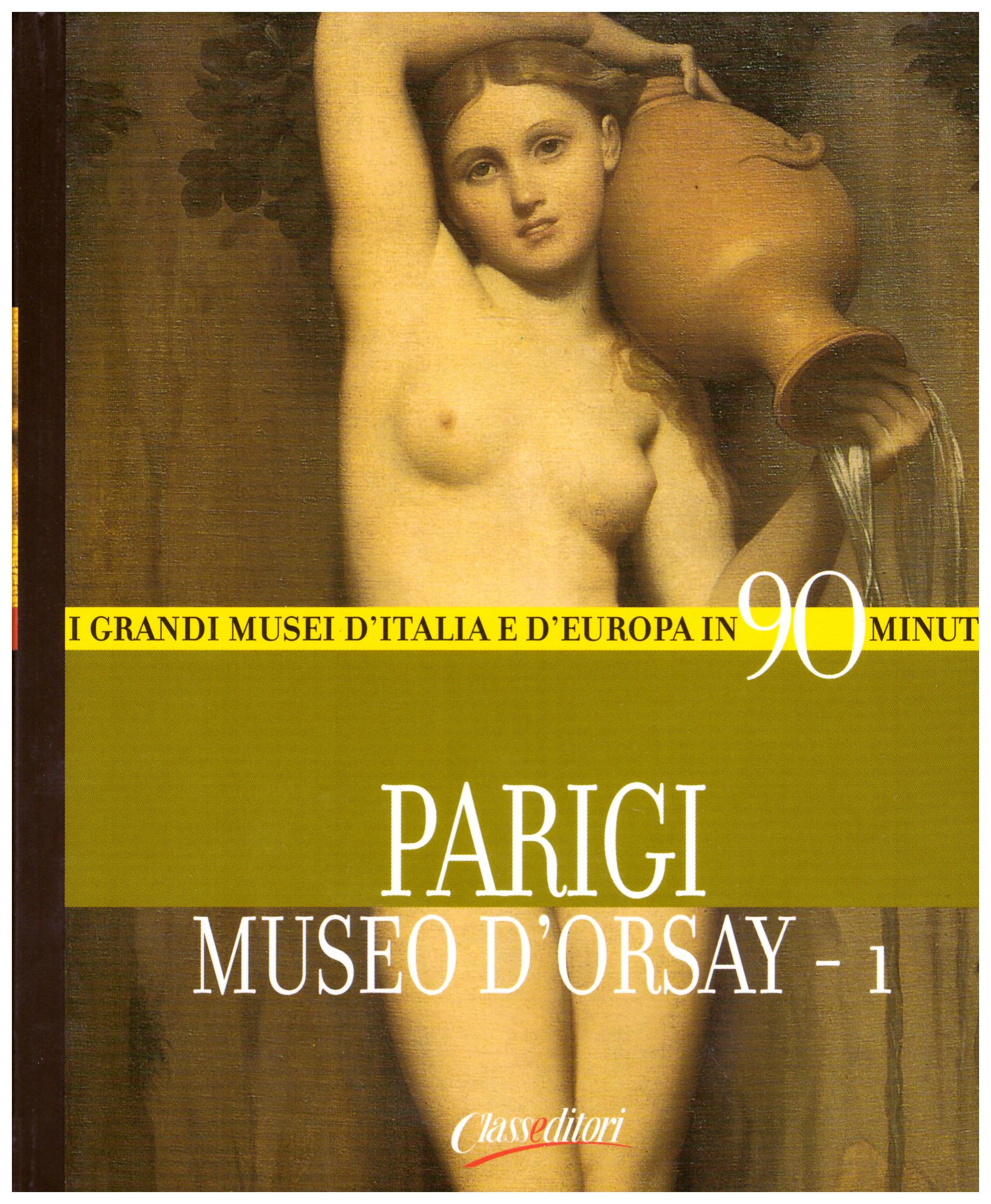 Titolo: I grandi musei d'italia e d'Europa in 90 minuti, Parigi Museo d'Orsay-1 Autore : AA.VV.  Editore: class editori