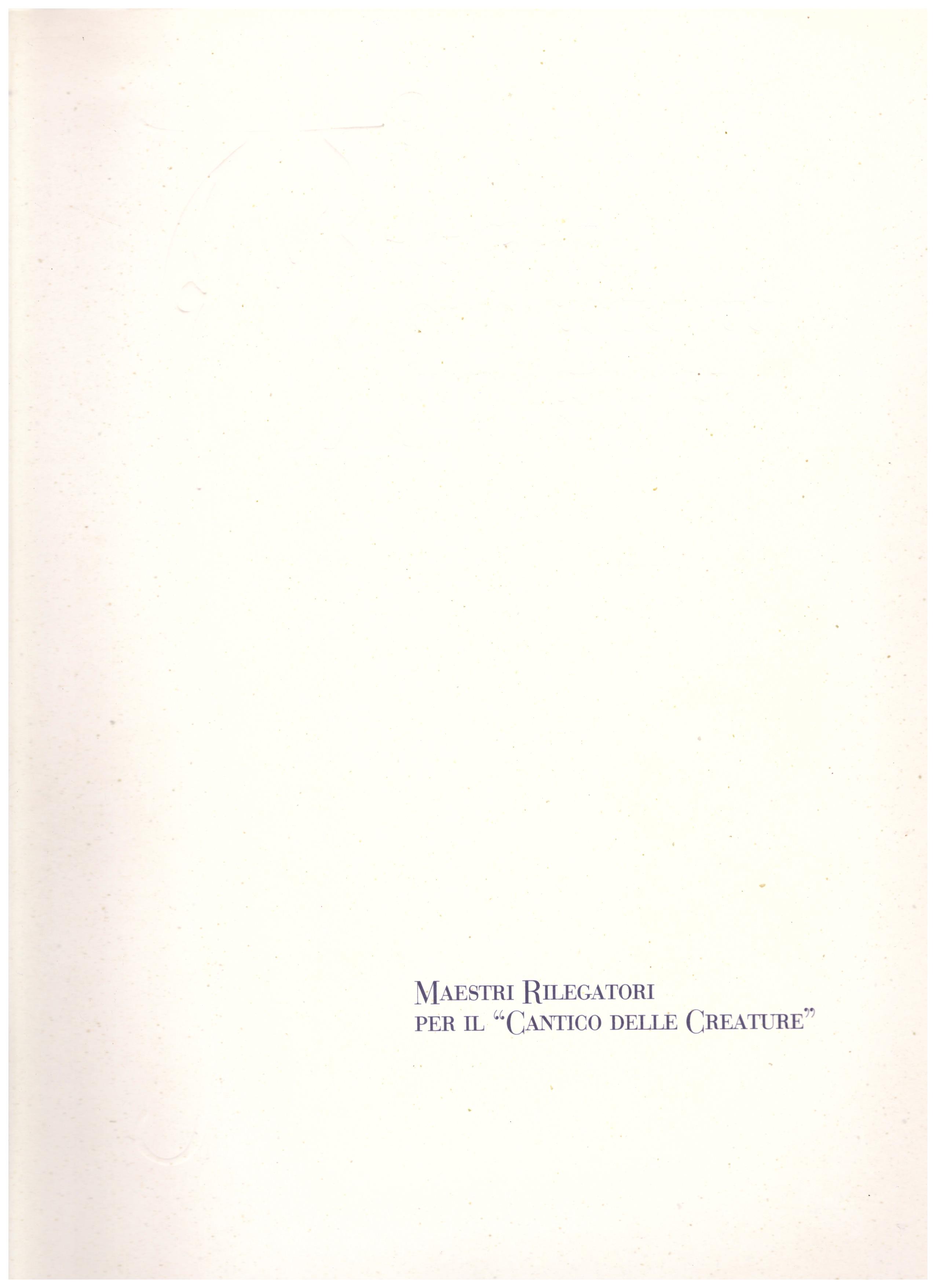 Titolo: Maestri rilegatori per il cantico delle creature  Autore: N.D. Editore: FONDAZIONE CASA DI RISPARMIO MACERATA, 2002