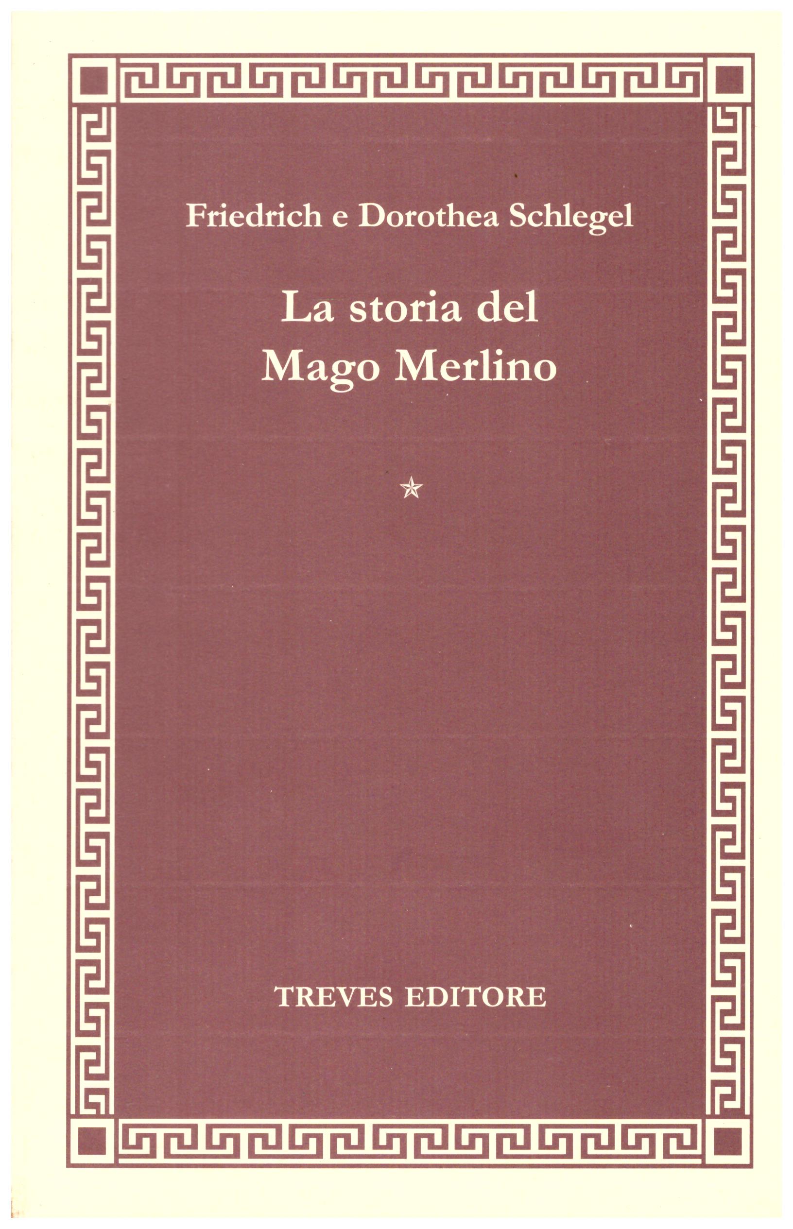 Titolo: La storia del mago Merlino Autore: Friedrich e Dorothea Schlegel Editore: treves editore, Città di Castello 2006