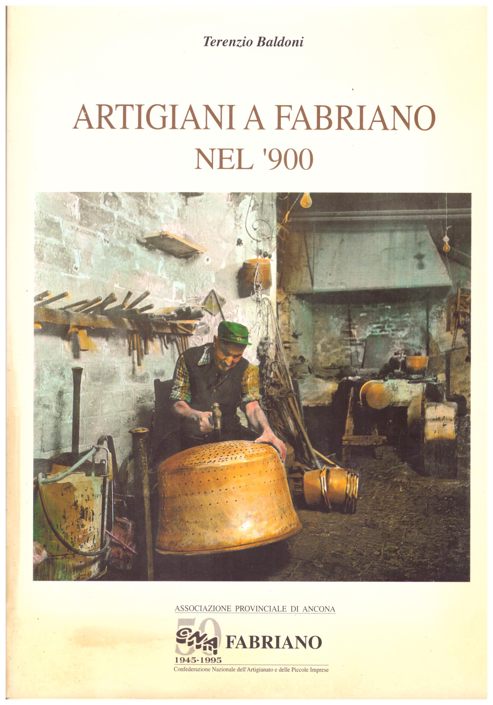 Titolo:Artigiani a Fabriano nel '900  Autore : Terenzio Baldoni Editore: arti grafiche Gentile 1995