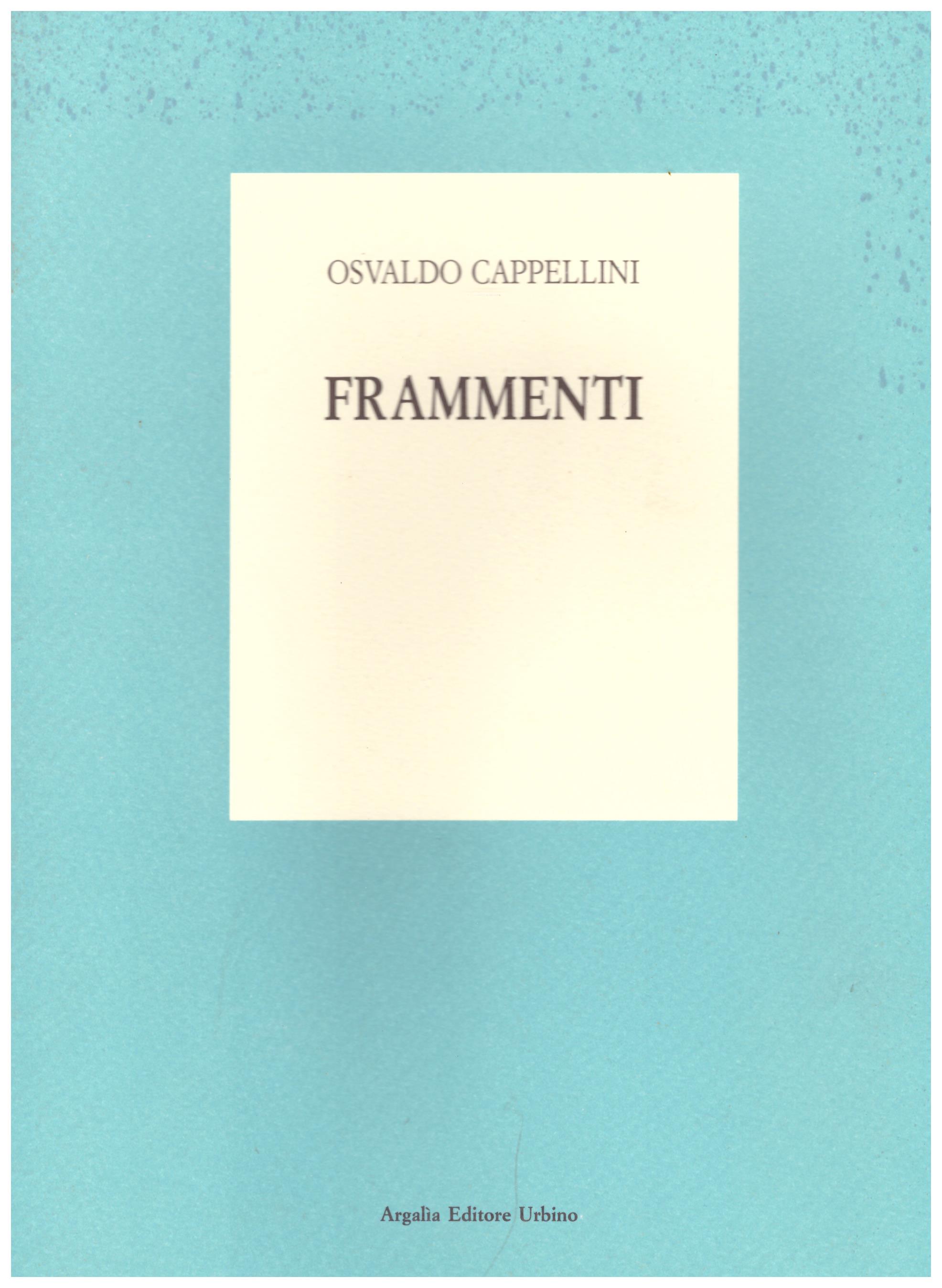 Titolo: Frammenti  Autore : Osvaldo Cappellini Editore: argalia editore Urbino