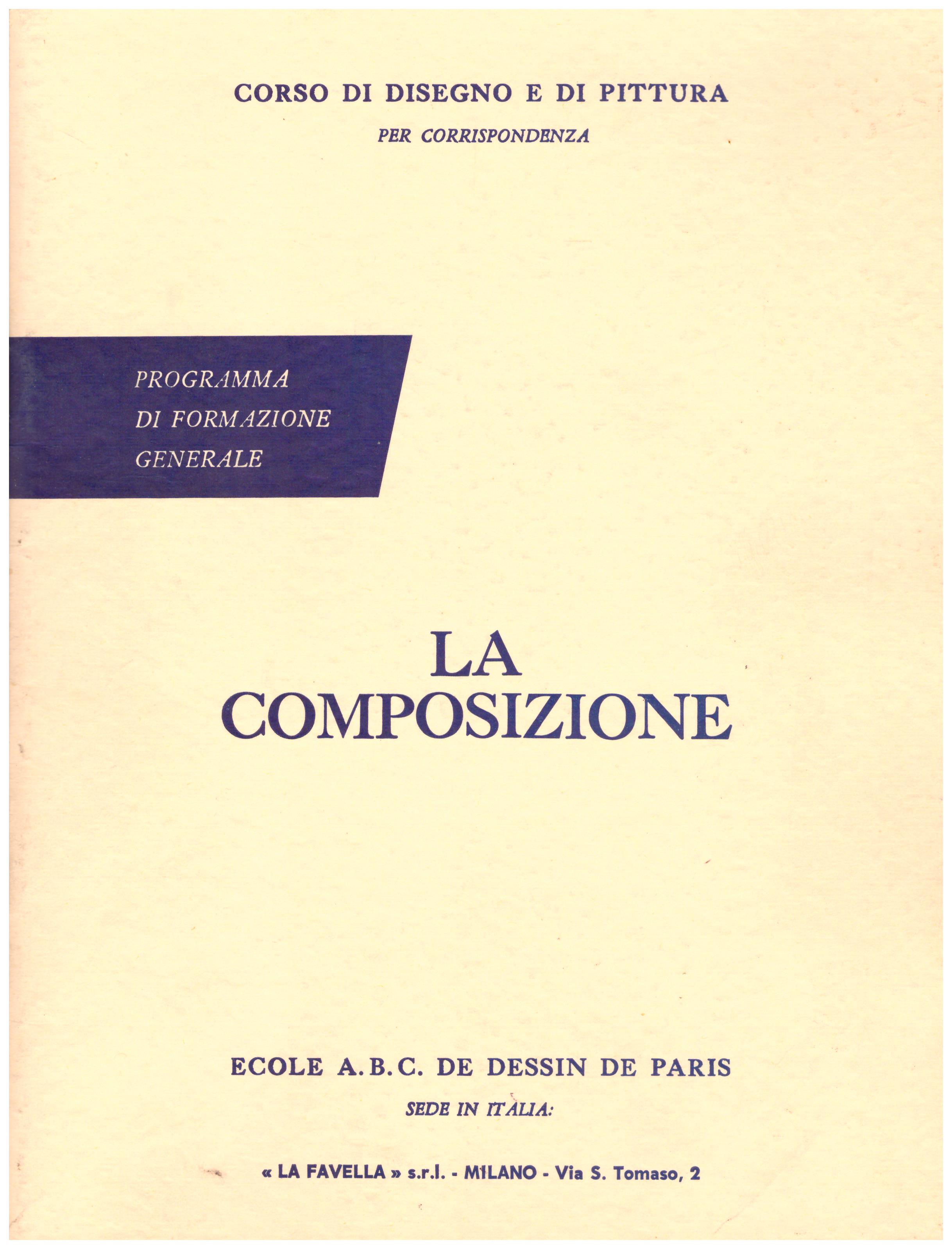 Titolo: Corso di disegno e pittura, la composizione  Autore: AA.VV.  Editore: Ecole A.B.C. de dessin de Paris sede in Italia: La Favella, Milano 1962