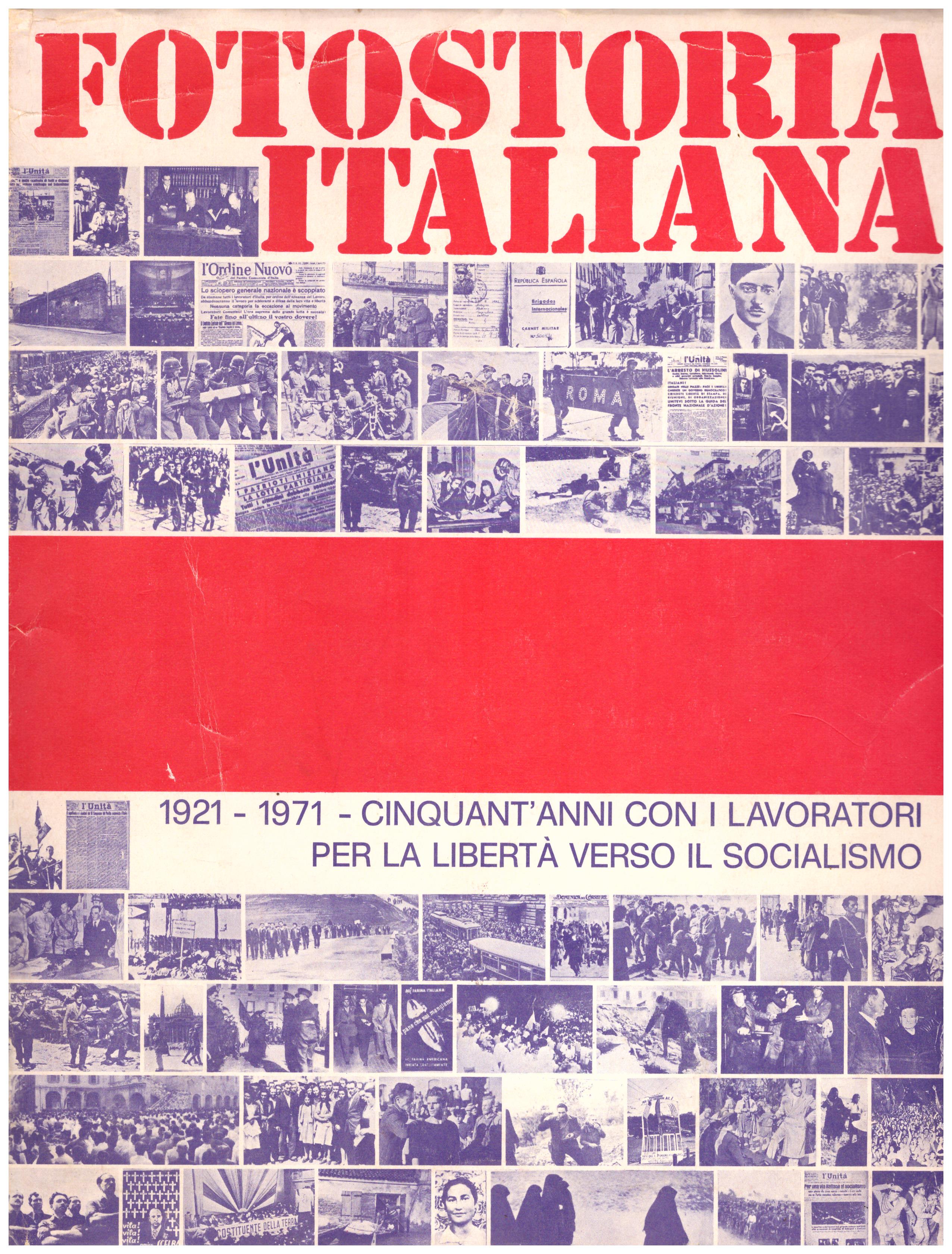 Titolo: Fotostoria italiana 1921-1971 cinquant'anni con i lavoratori per la libertà verso il socialismo Autore: AA,VV. Editore: Editori riuniti 1971