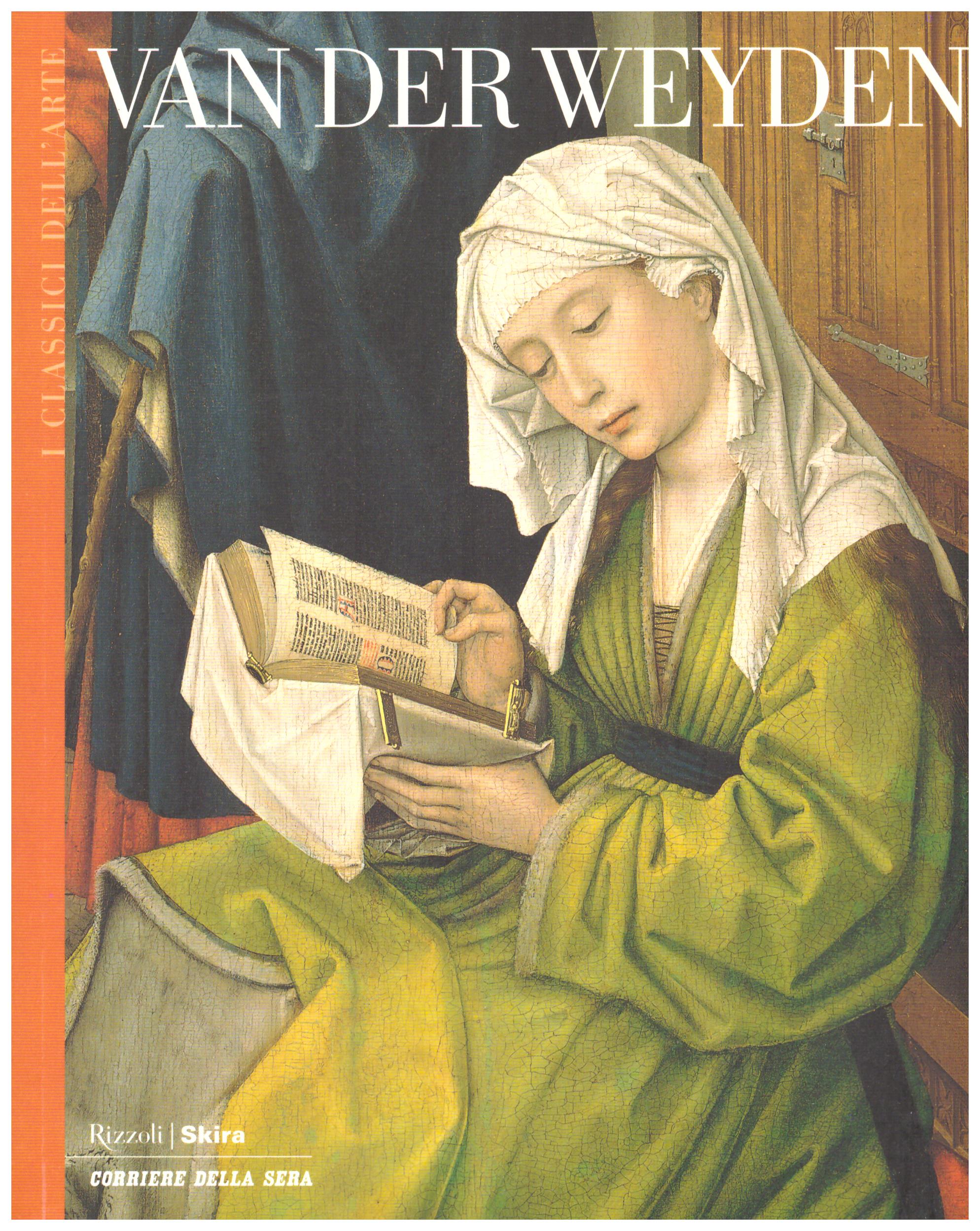 Titolo: I classici dell'arte, il novecento, Van Der Weyden Autore : AA.VV.   Editore: rizzoli/corriere della sera