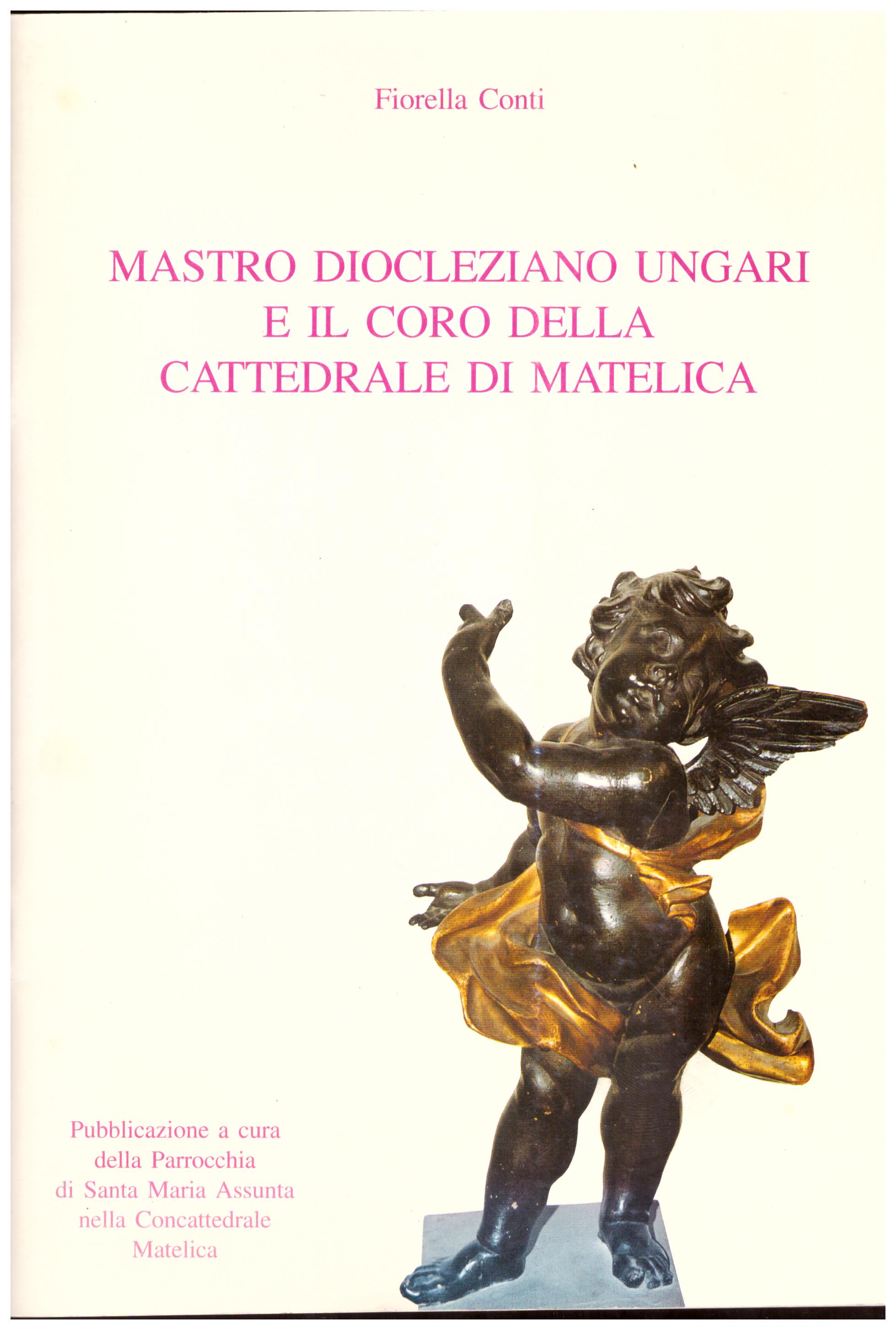 Titolo: Mastro Diocleziano e il coro della cattedrale di Matelica  Autore : Fiorella Conti Editore: tipo-lito graphostil 1993