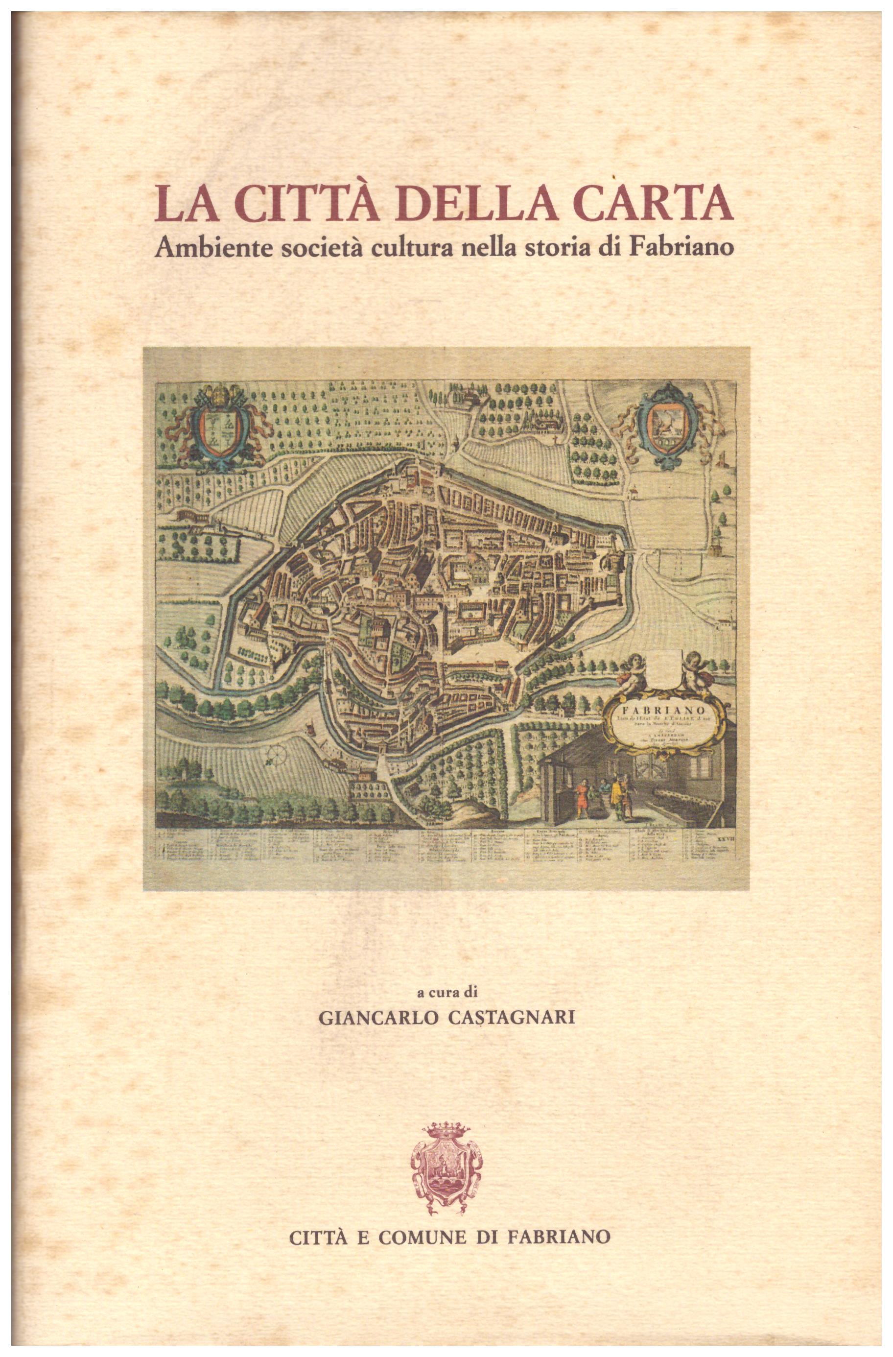 Titolo: La città della carta Autore : Giancarlo Castagnari Editore: città e comune di Fabriano