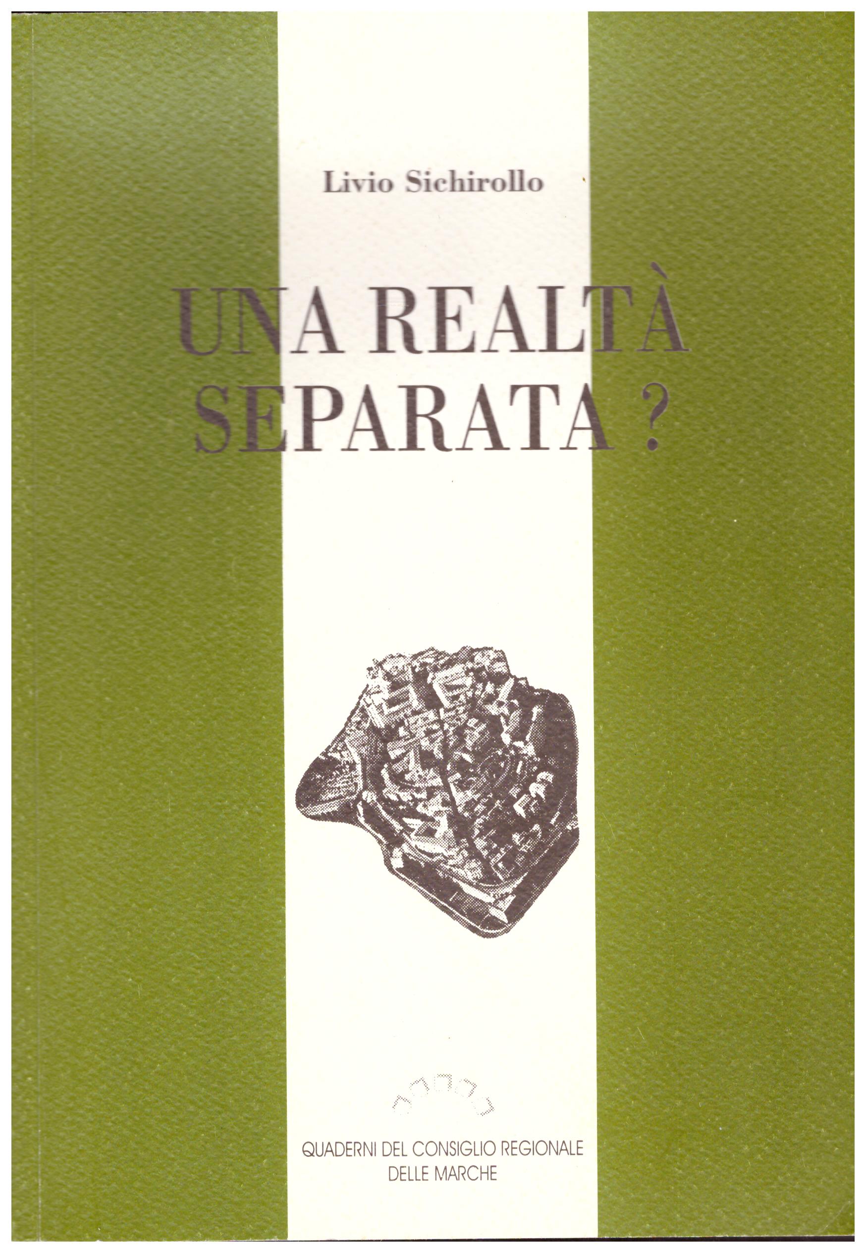 Titolo: Una realtà separata? Autore : Livio Sichirollo Editore: quaderni del consiglio regionale Marche, 1990