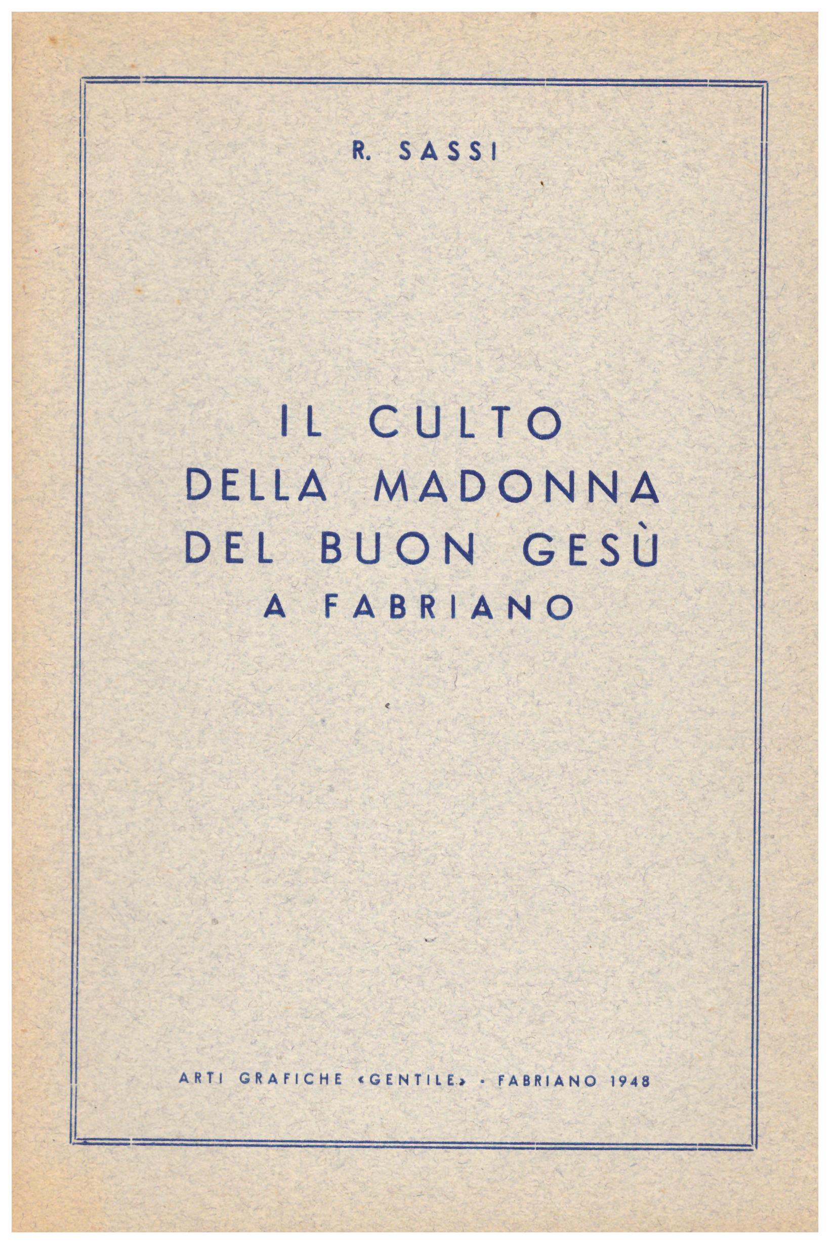 Titolo: Il culto della Madonna del buon Gesù a Fabriano  Autore : R. Sassi   Editore: arti grafiche gentile 1948