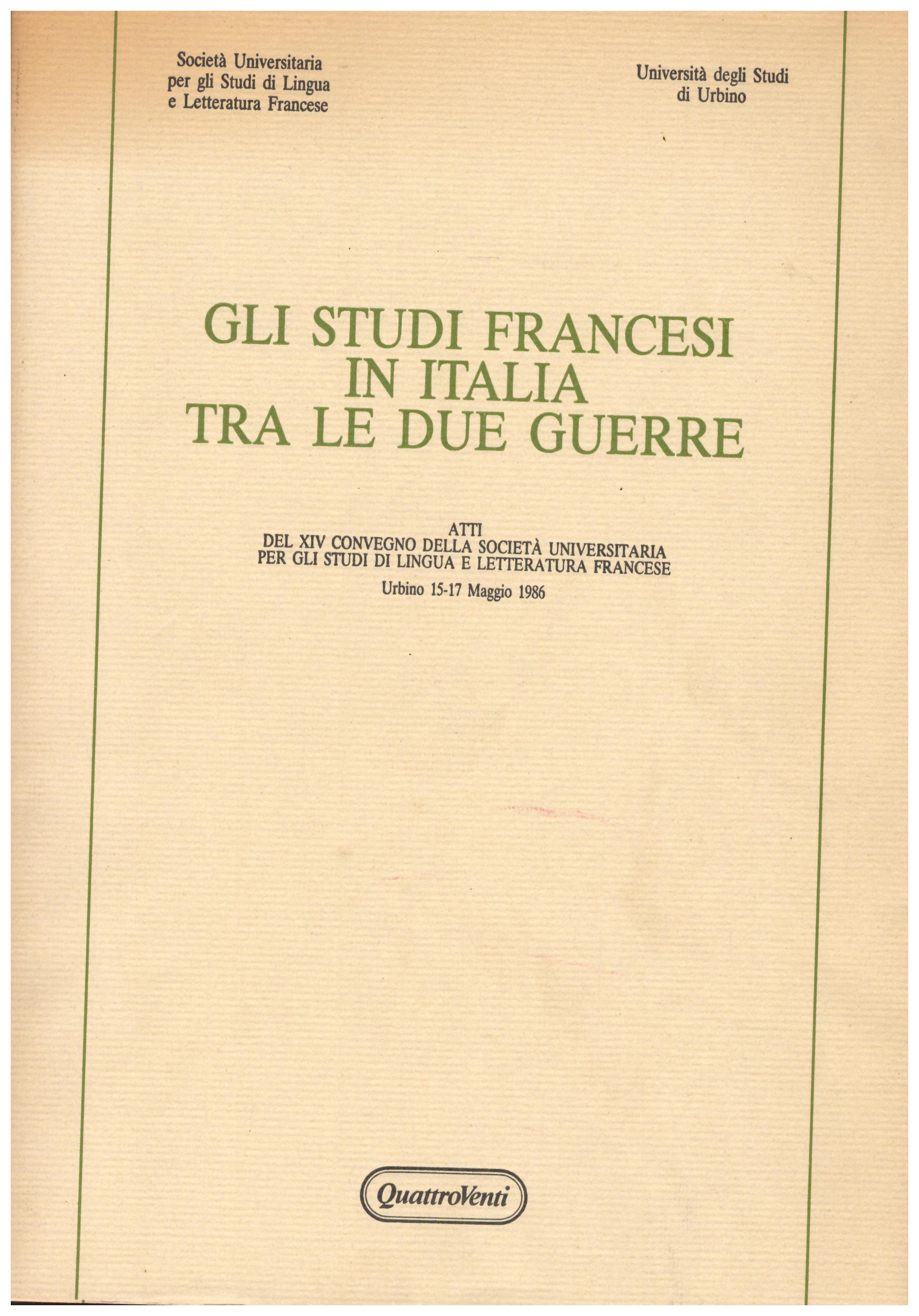 Titolo: Gli studi francesi in Italia tra le due guerre    Autore: AA.VV. Università degli studi di Urbino    Editore: QuattroVenti