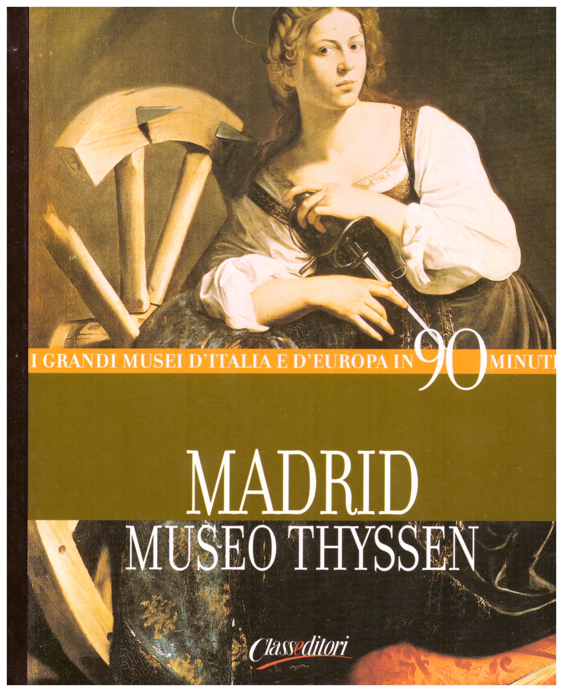 Titolo: I grandi musei d'Italia e d'Europa in 90 minuti, Madrid Museo Thyssen Autore: AA.VV.  Editore: Classeditori, 2004