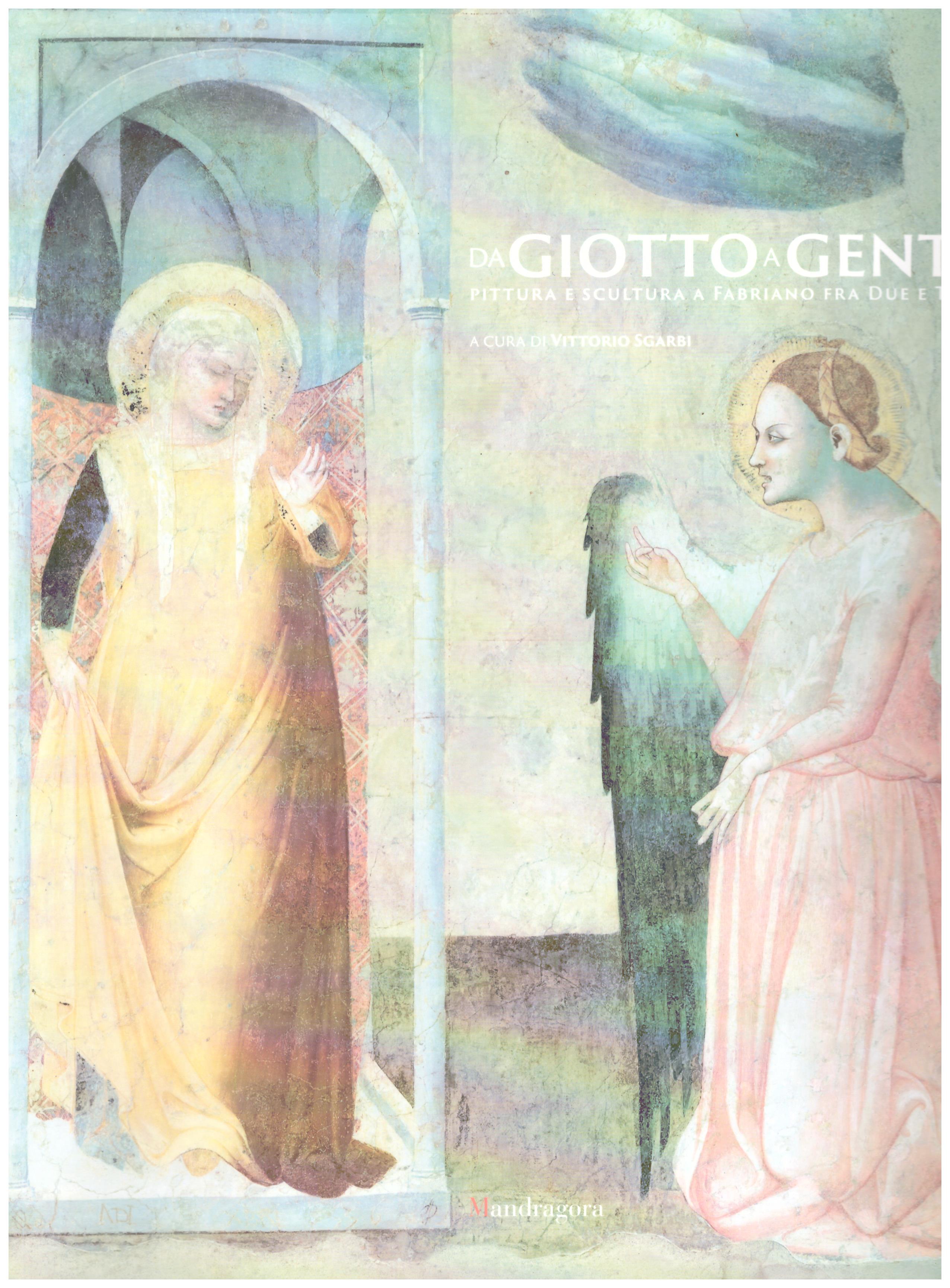 Titolo: Da Giotto a Gentile     Autore: AA.VV.,A cura di Vittorio Sgarbi     Editore: Mandragora
