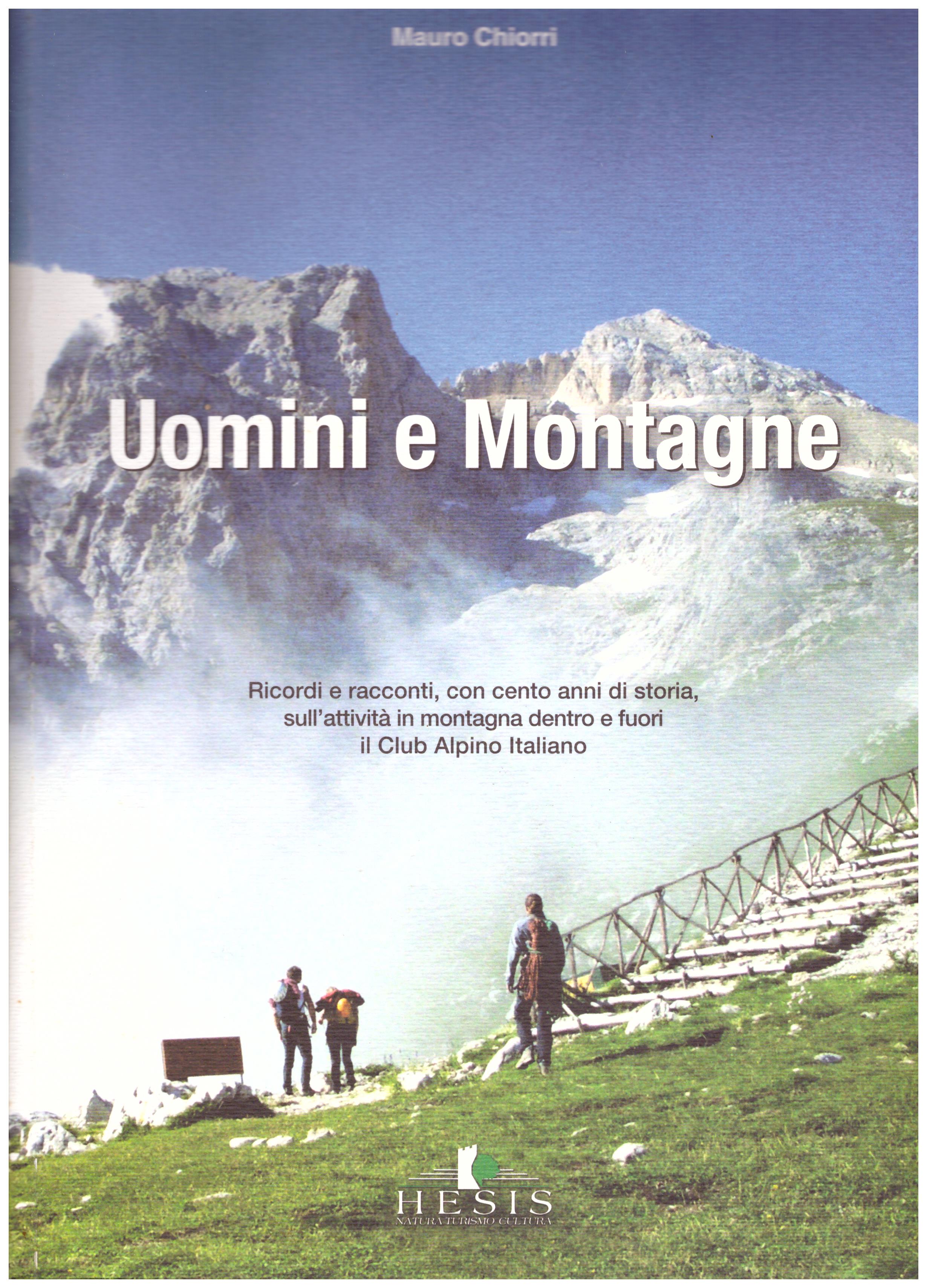 Titolo: Uomini e montagne Autore : Mauro Chiorri Editore: Hesis, arti grafiche Gentile 2010