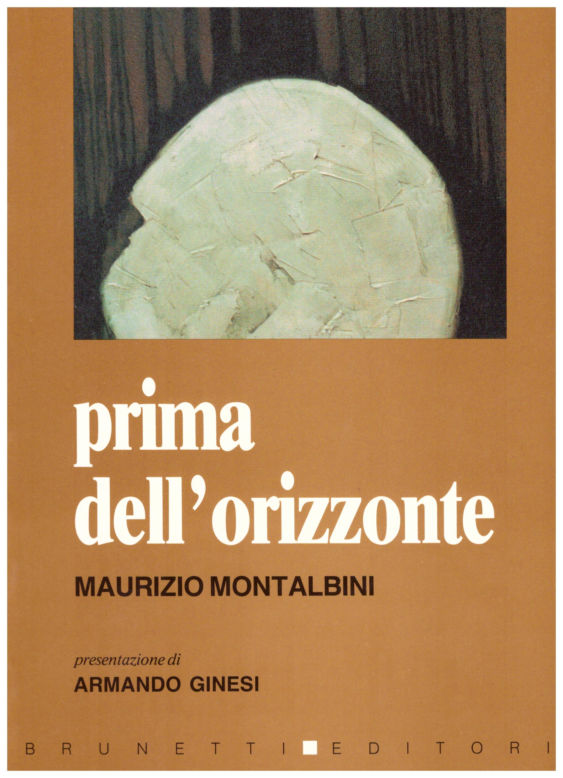 Titolo: Prima dell'orizzonte Autore: Maurizio Montalbini Editore: brunetti editore 1991