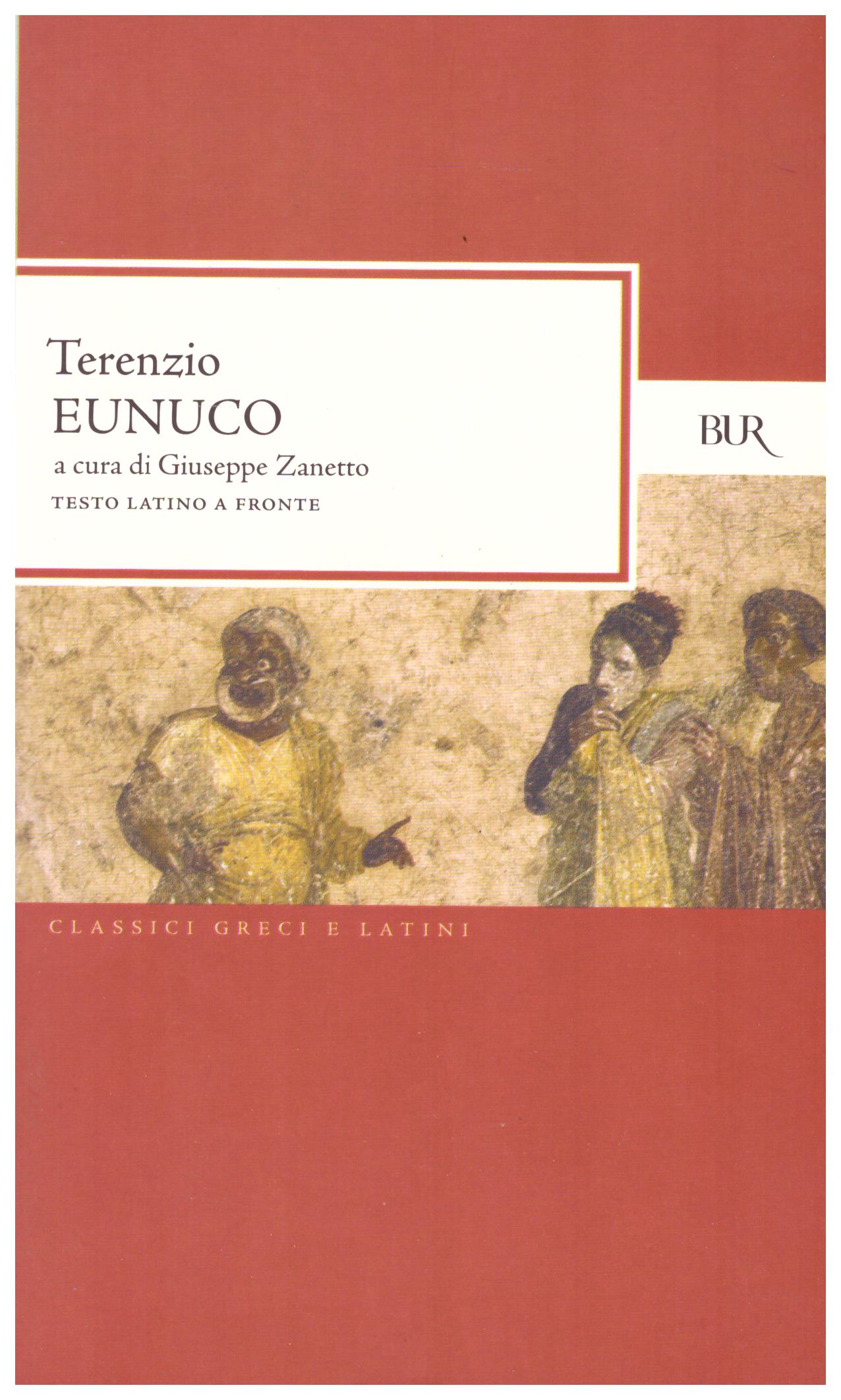 Titolo: Eunuco Autore: Terenzio Editore: Bur, 2007