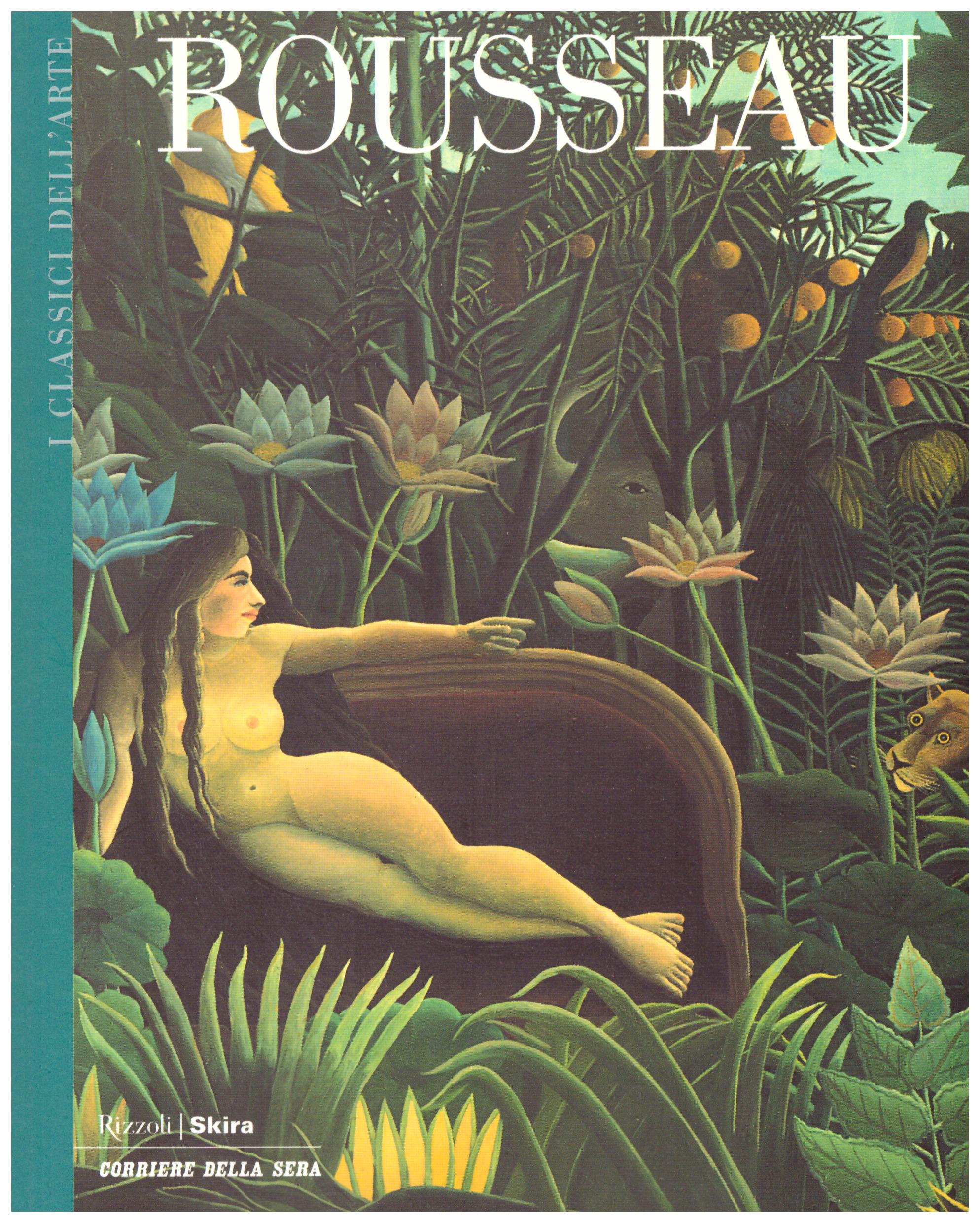 Titolo: I classici dell'arte, il novecento, Rousseau Autore : AA.VV.   Editore: rizzoli/ corriere della sera