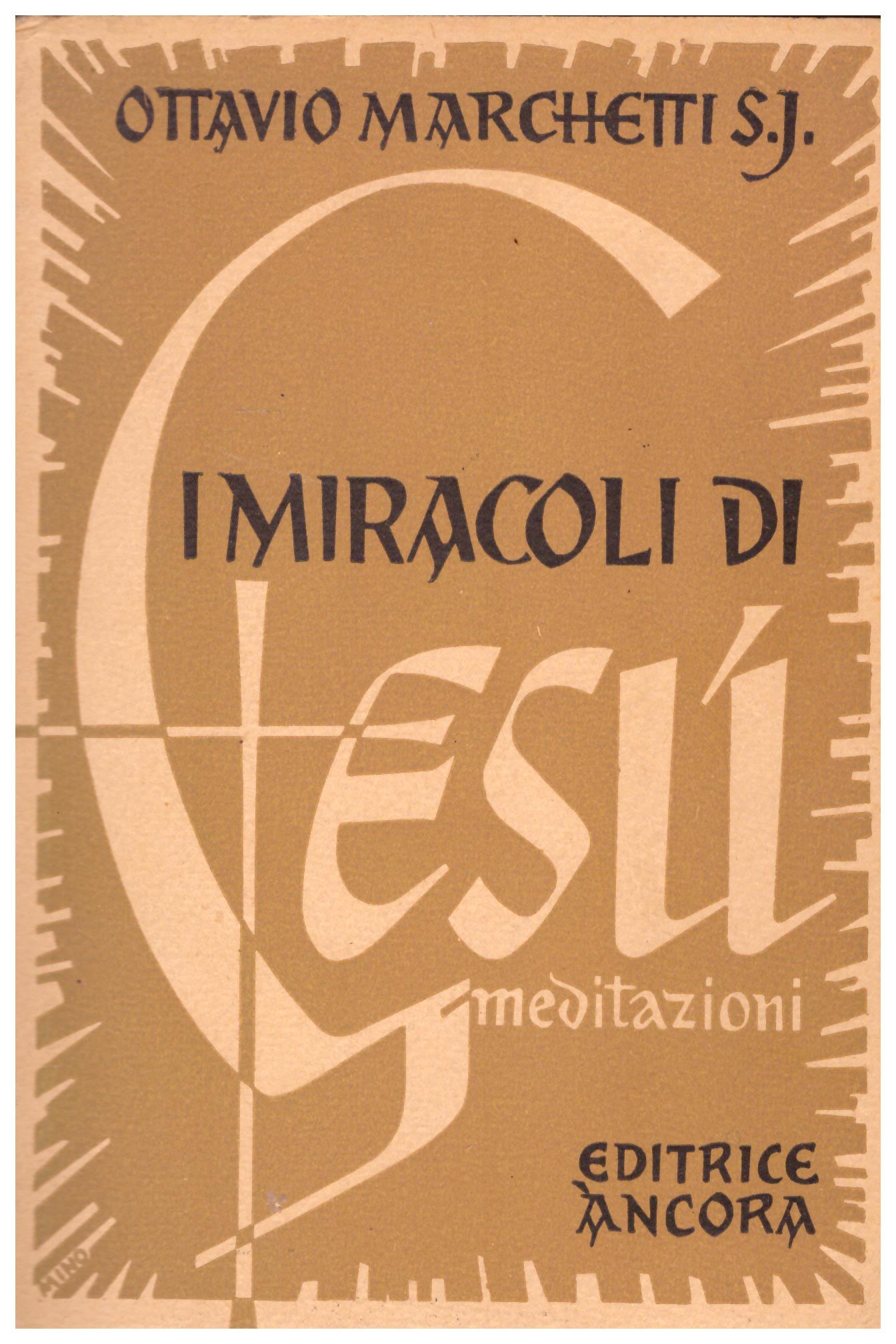 Titolo: I miracoli di Gesù  Autore : Ottavio Marchetti S.J.  Editore: editrice Ancona, 1950 scuola arti grafiche artigianelli
