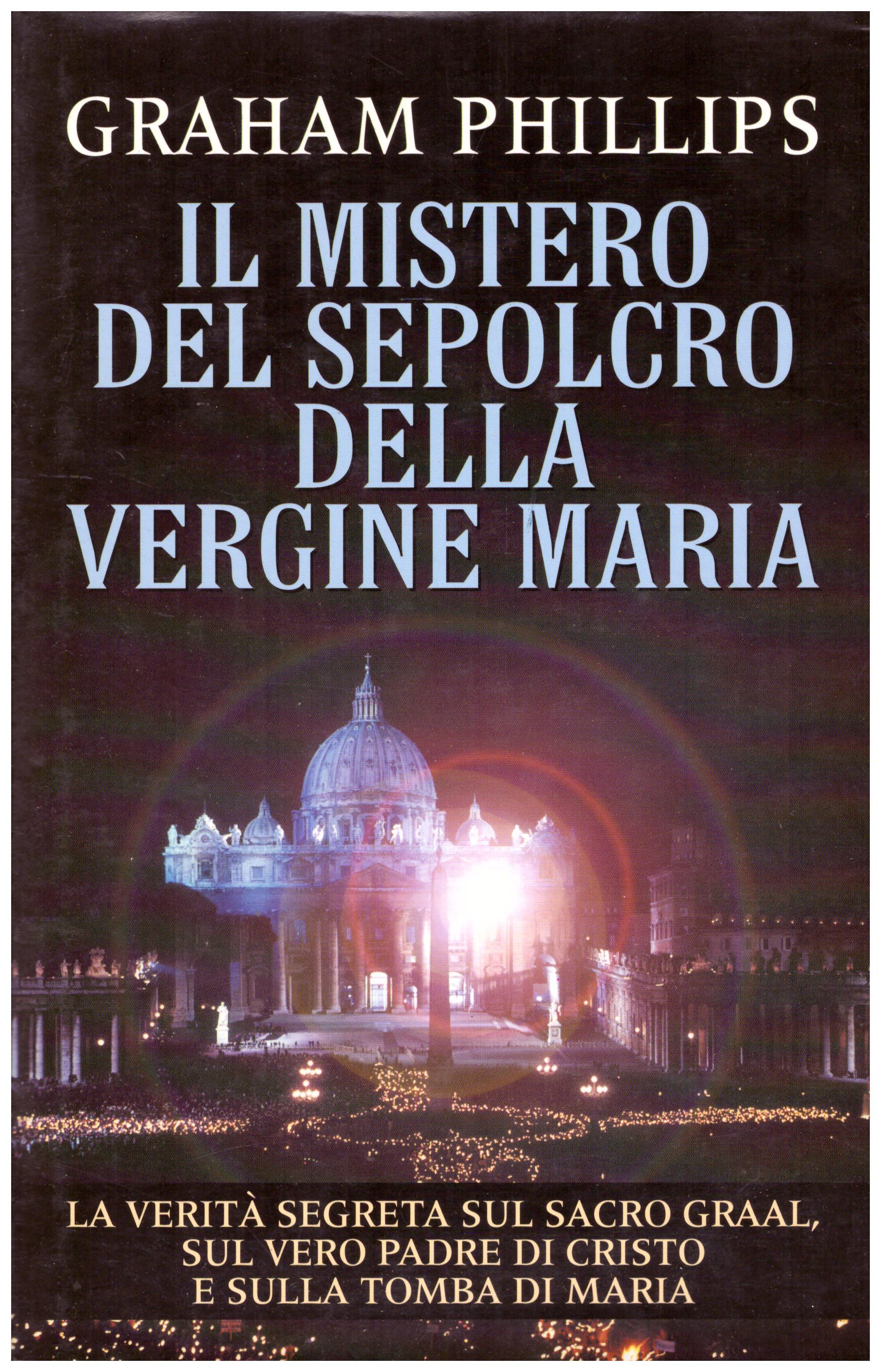 Titolo: Il mistero del sepolcro della vergine Maria Autore: Graham Philips  Editore: Mondadori, 2000