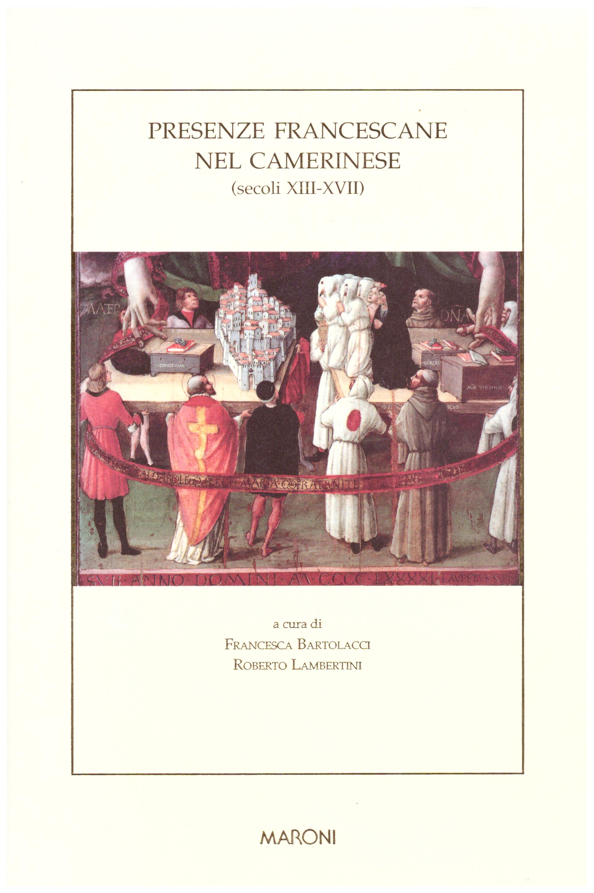 Titolo: Presenze francescane nel camerinese secxoli XIII-XVII Autore : AA.VV.  editore: Maroni2008