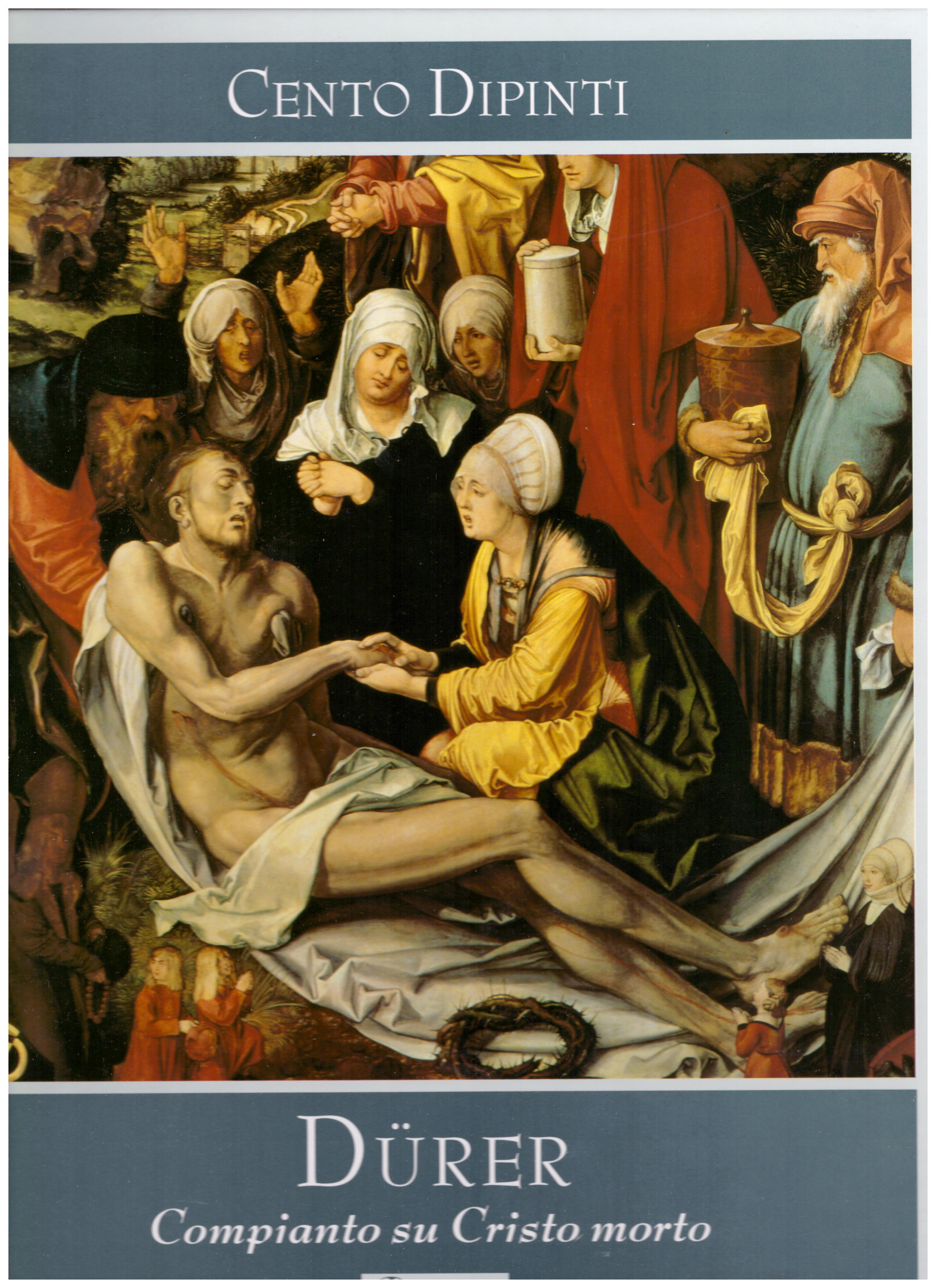 Titolo: Cento dipinti, Durer compianto su Cristo morto Autore : AA.VV.  Editore: Rizzoli