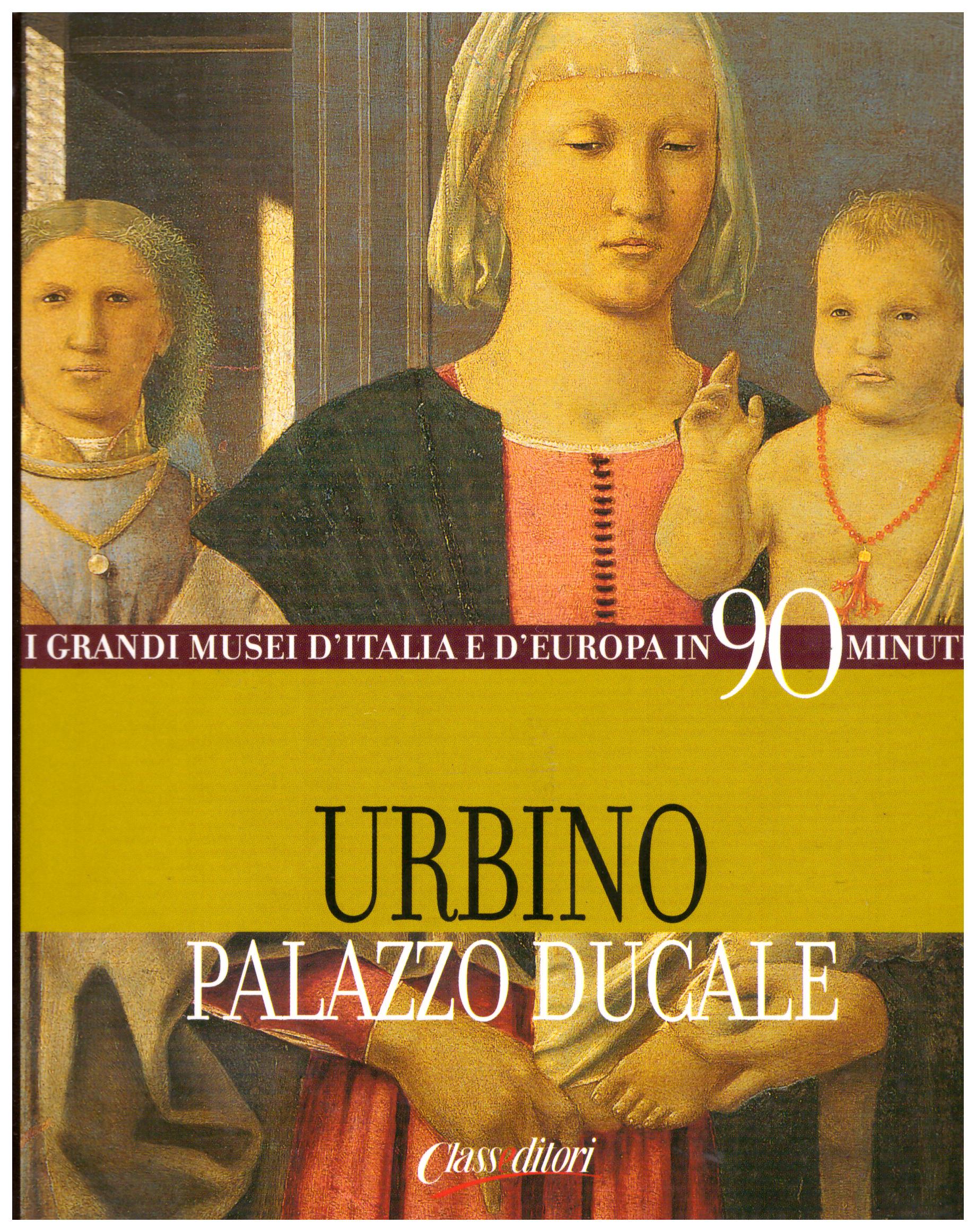 Titolo: I grandi musei in 90 minuti Urbino Autore: AA.VV.  Editore: classeditori